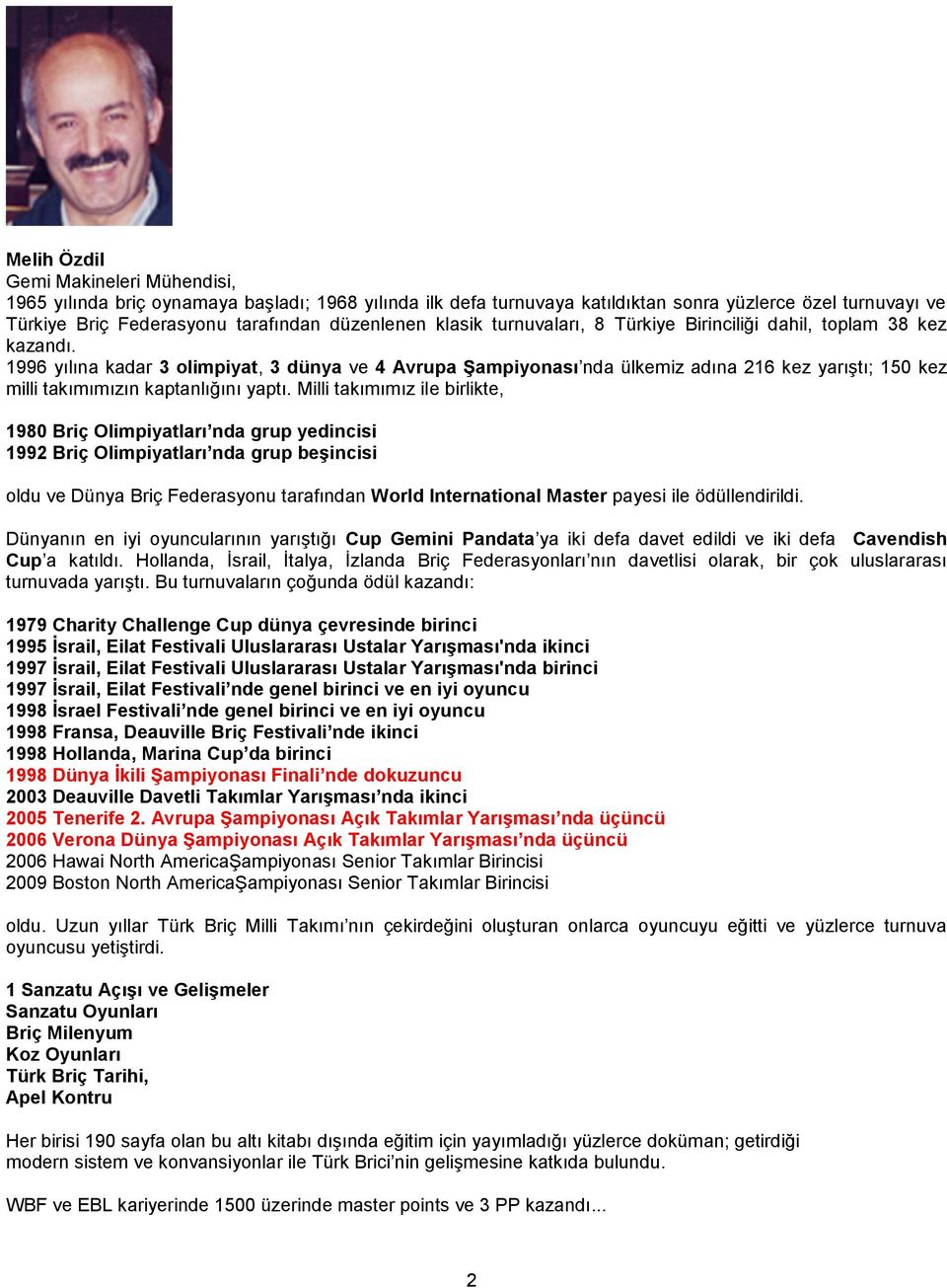 1996 yılına kadar 3 olimpiyat, 3 dünya ve 4 Avrupa Şampiyonası nda ülkemiz adına 216 kez yarıştı; 150 kez milli takımımızın kaptanlığını yaptı.