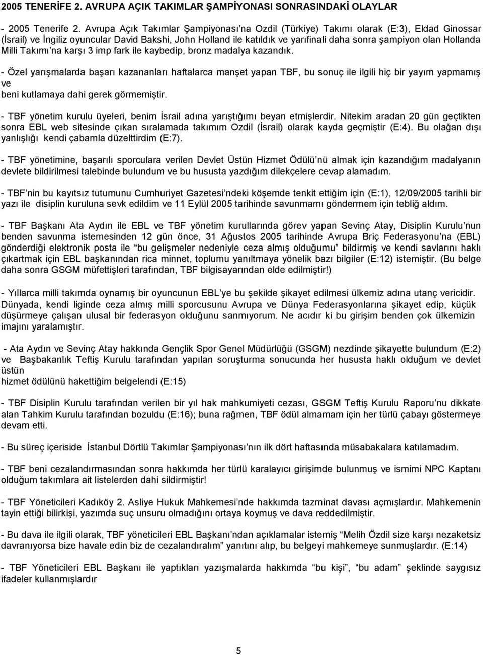 Hollanda Milli Takımı na karşı 3 imp fark ile kaybedip, bronz madalya kazandık.