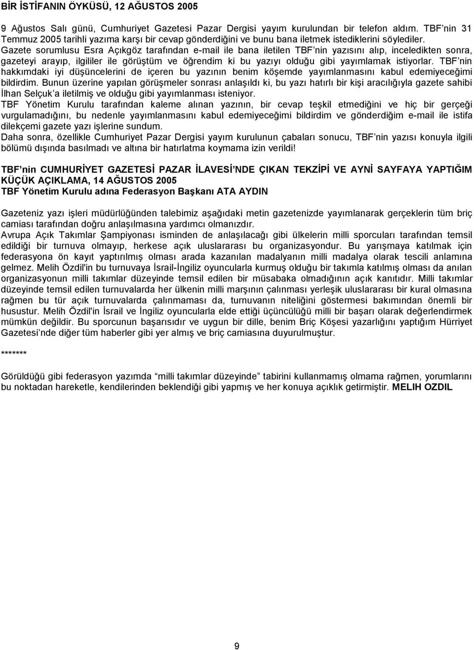 Gazete sorumlusu Esra Açıkgöz tarafından e-mail ile bana iletilen TBF nin yazısını alıp, inceledikten sonra, gazeteyi arayıp, ilgililer ile görüştüm ve öğrendim ki bu yazıyı olduğu gibi yayımlamak