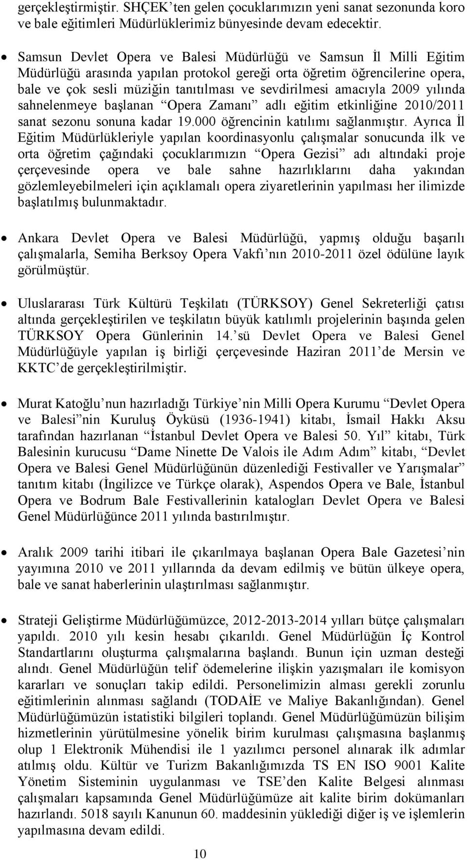 amacıyla 2009 yılında sahnelenmeye başlanan Opera Zamanı adlı eğitim etkinliğine 2010/2011 sanat sezonu sonuna kadar 19.000 öğrencinin katılımı sağlanmıştır.