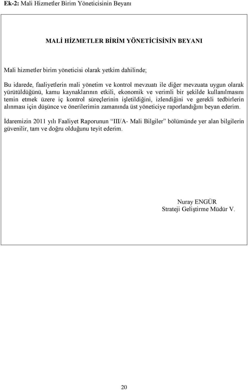 iç kontrol süreçlerinin işletildiğini, izlendiğini ve gerekli tedbirlerin alınması için düşünce ve önerilerimin zamanında üst yöneticiye raporlandığını beyan ederim.