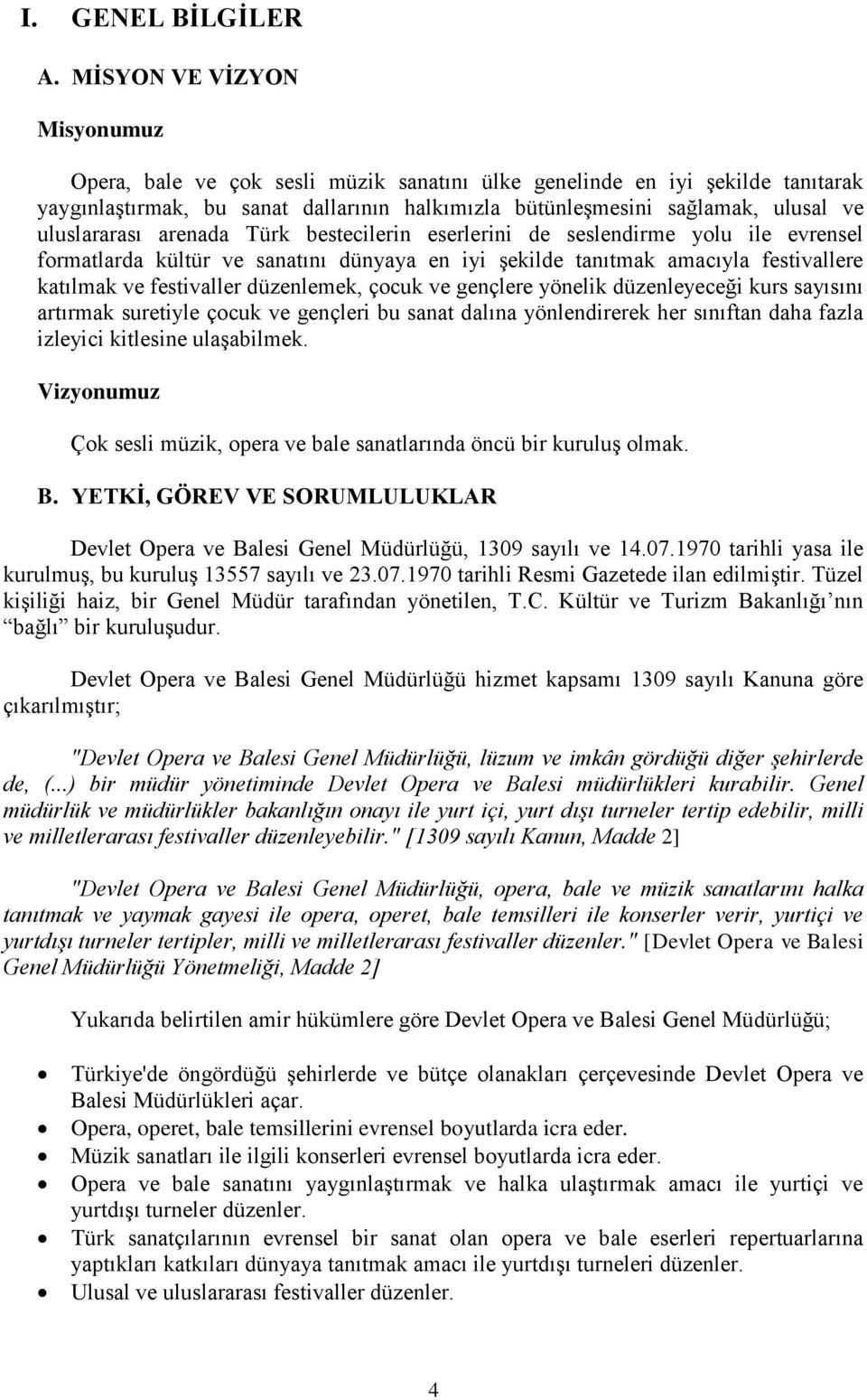 uluslararası arenada Türk bestecilerin eserlerini de seslendirme yolu ile evrensel formatlarda kültür ve sanatını dünyaya en iyi şekilde tanıtmak amacıyla festivallere katılmak ve festivaller