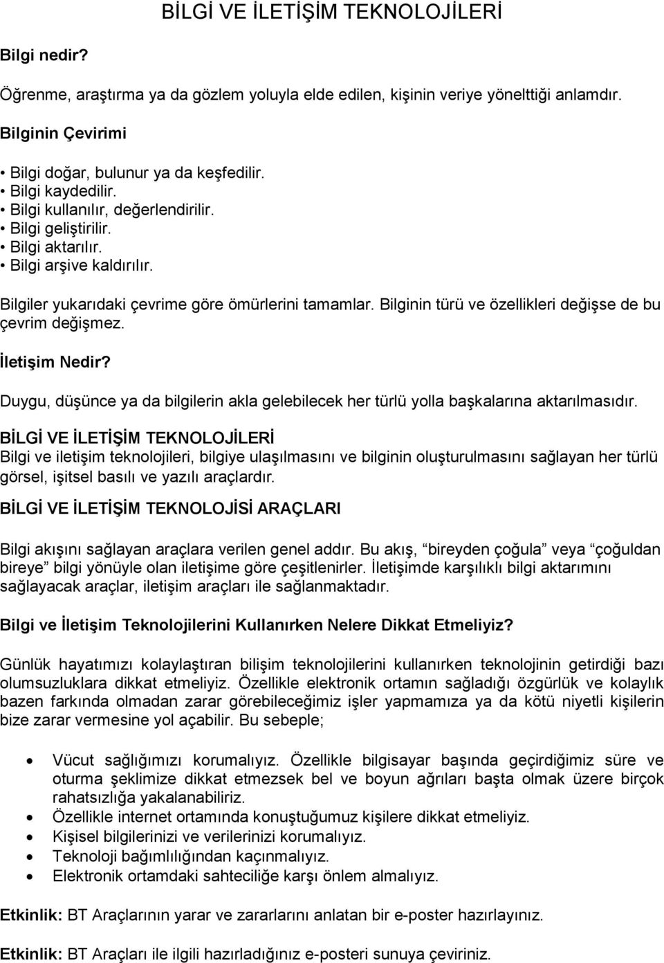 Bilginin türü ve özellikleri değişse de bu çevrim değişmez. İletişim Nedir? Duygu, düşünce ya da bilgilerin akla gelebilecek her türlü ylla başkalarına aktarılmasıdır.