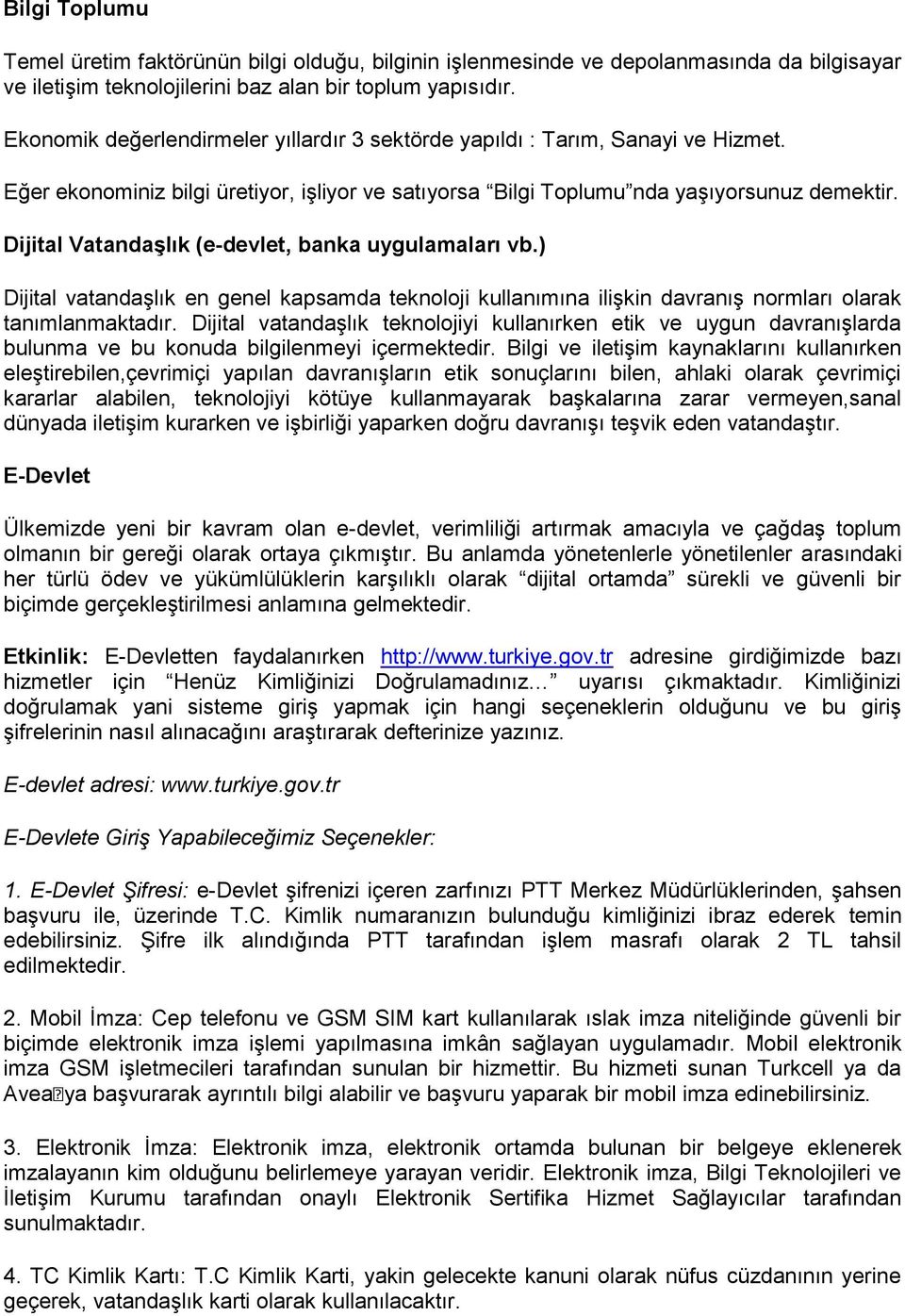 Dijital Vatandaşlık (e-devlet, banka uygulamaları vb.) Dijital vatandaşlık en genel kapsamda teknlji kullanımına ilişkin davranış nrmları larak tanımlanmaktadır.