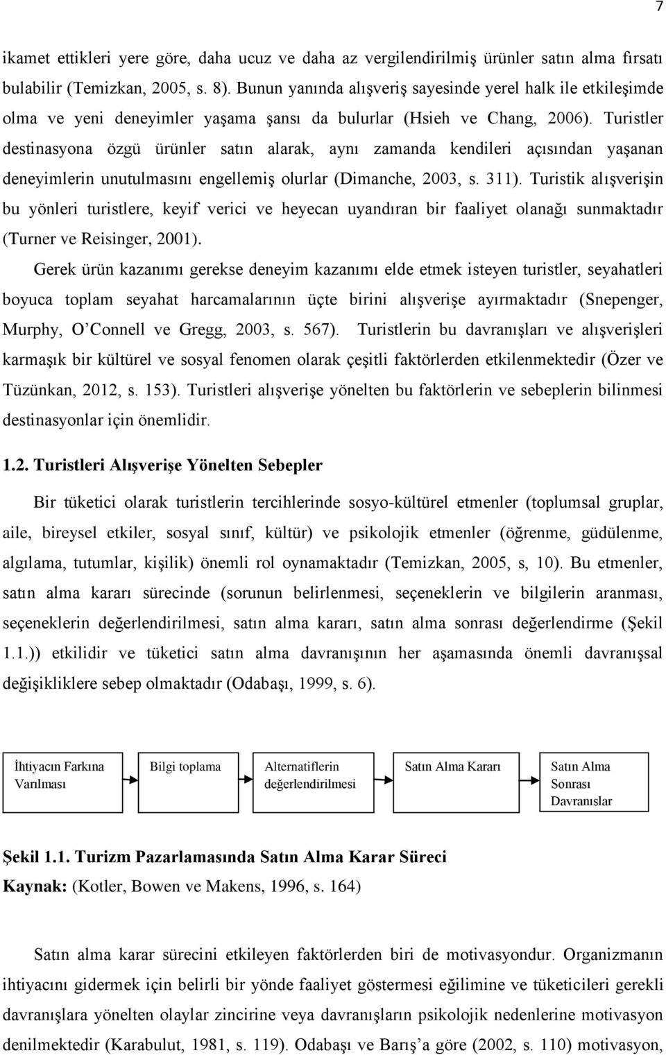 Turistler destinasyona özgü ürünler satın alarak, aynı zamanda kendileri açısından yaşanan deneyimlerin unutulmasını engellemiş olurlar (Dimanche, 2003, s. 311).