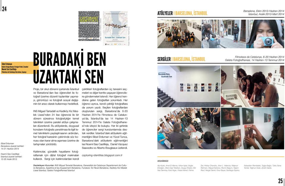 BARSELONA, İSTANBUL Filmoteca de Catalunya, 6-20 Haziran 2014 Galata Fotoğrafhanesi, 14 Haziran-13 Temmuz 2014 Sibel Erduman Barselona ziyareti tarihleri: 14-21 Haziran 2014 Noemí Sas Castilleja