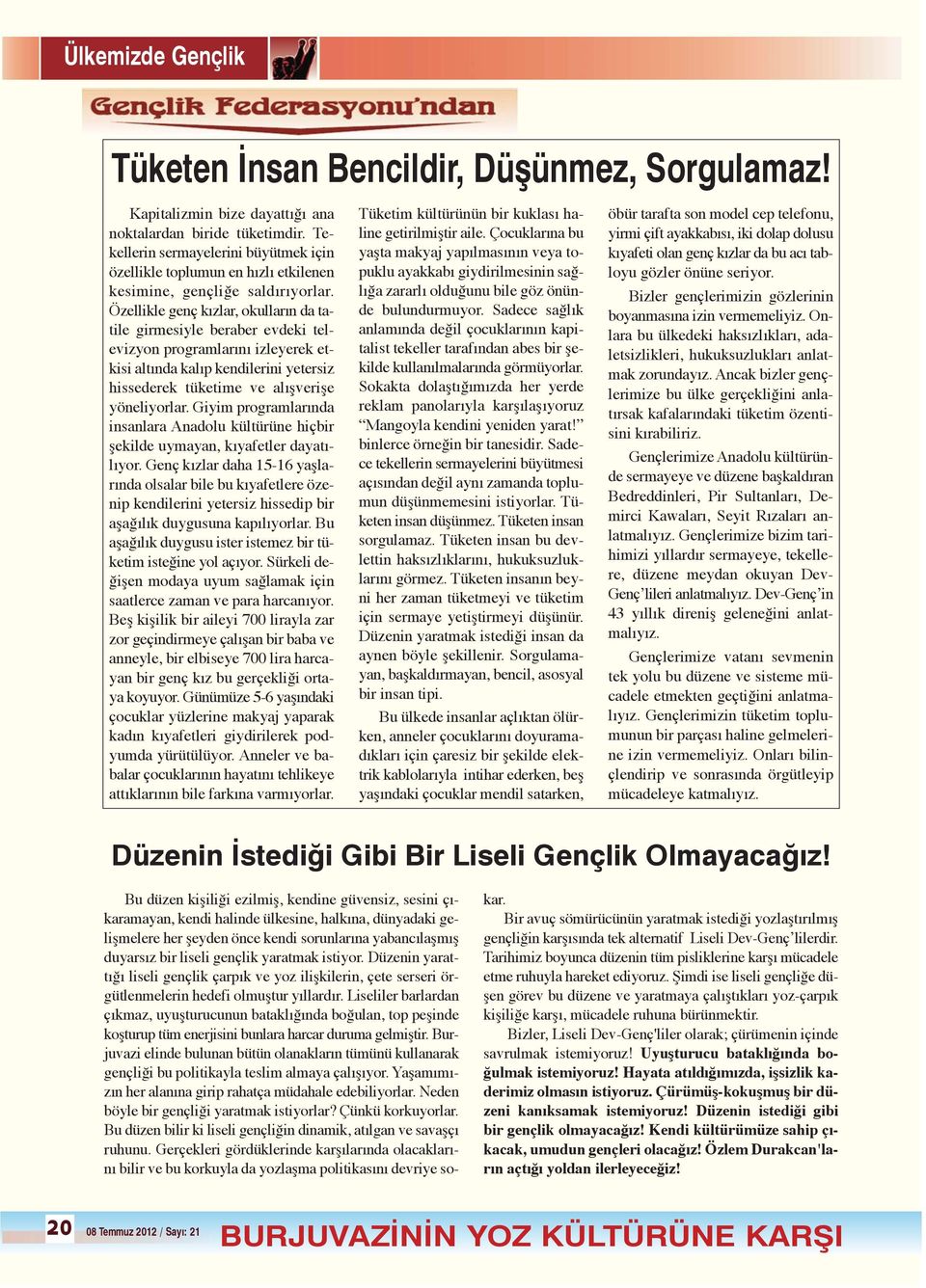 Özellikle genç kızlar, okulların da tatile girmesiyle beraber evdeki televizyon programlarını izleyerek etkisi altında kalıp kendilerini yetersiz hissederek tüketime ve alışverişe yöneliyorlar.