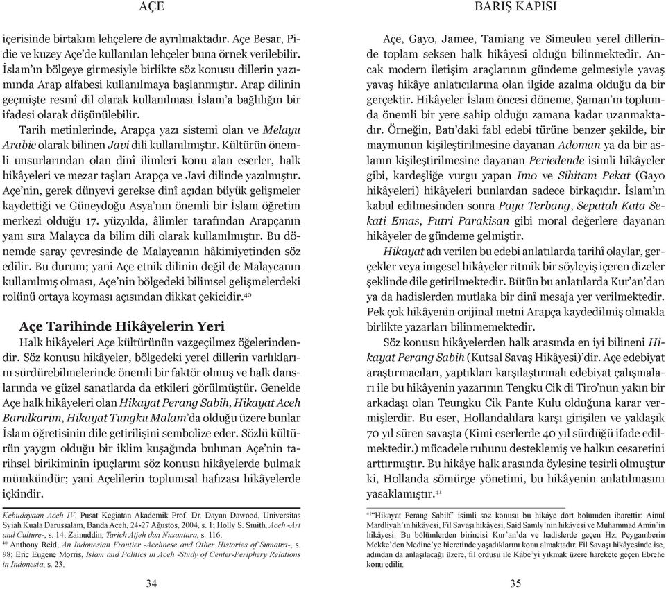 Arap dilinin geçmişte resmî dil olarak kullanılması İslam a bağlılığın bir ifadesi olarak düşünülebilir.