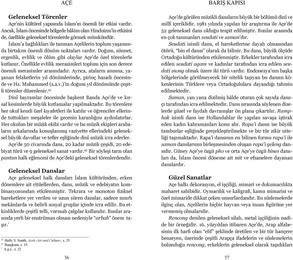 Özellikle evlilik merasimleri toplum için son derece önemli merasimler arasındadır. Ayrıca, ataların anısına, yaşanan felaketlerin yıl dönümlerinde, pirinç hasadı öncesinde ve Hz. Muhammed (s.a.v.) in doğum yıl dönümünde çeşitli törenler düzenlenir.