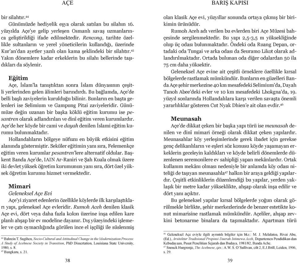 45 Yakın dönemlere kadar erkeklerin bu silahı bellerinde taşıdıkları da söylenir. Eğitim Açe, İslam la tanıştıktan sonra İslam dünyasının çeşitli yerlerinden gelen âlimleri barındırdı.