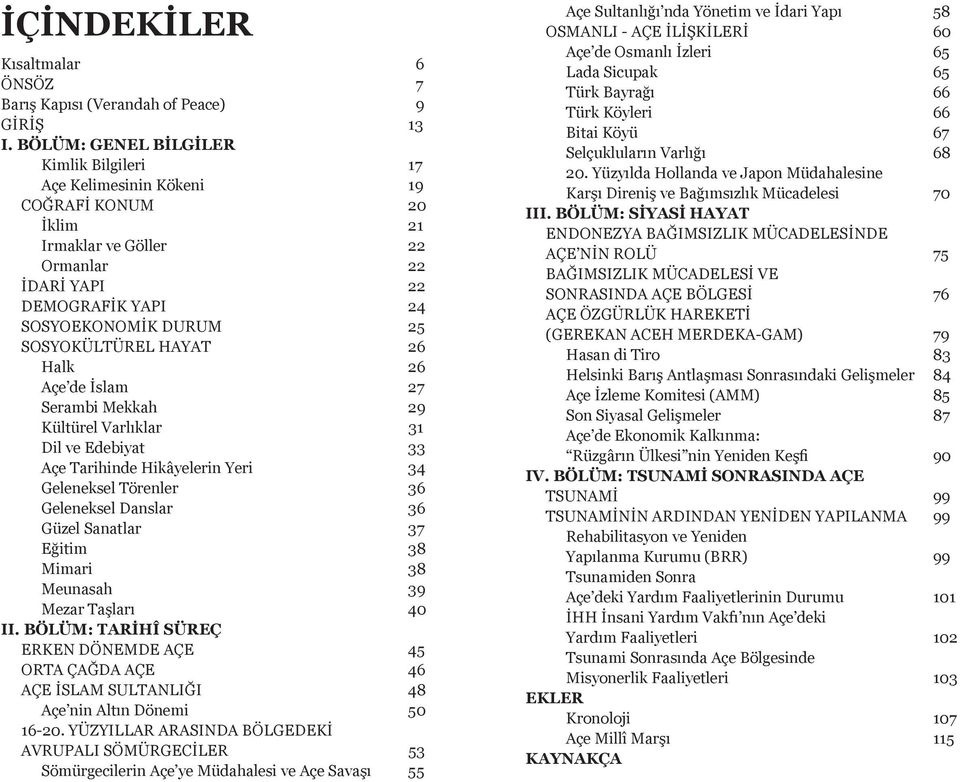 HAYAT 26 Halk 26 Açe de İslam 27 Serambi Mekkah 29 Kültürel Varlıklar 31 Dil ve Edebiyat 33 Açe Tarihinde Hikâyelerin Yeri 34 Geleneksel Törenler 36 Geleneksel Danslar 36 Güzel Sanatlar 37 Eğitim 38