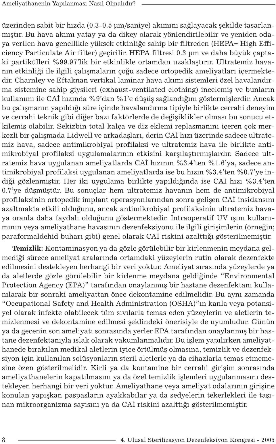 HEPA filtresi 0.3 µm ve daha büyük çaptaki partikülleri %99.97 lik bir etkinlikle ortamdan uzaklaştırır.