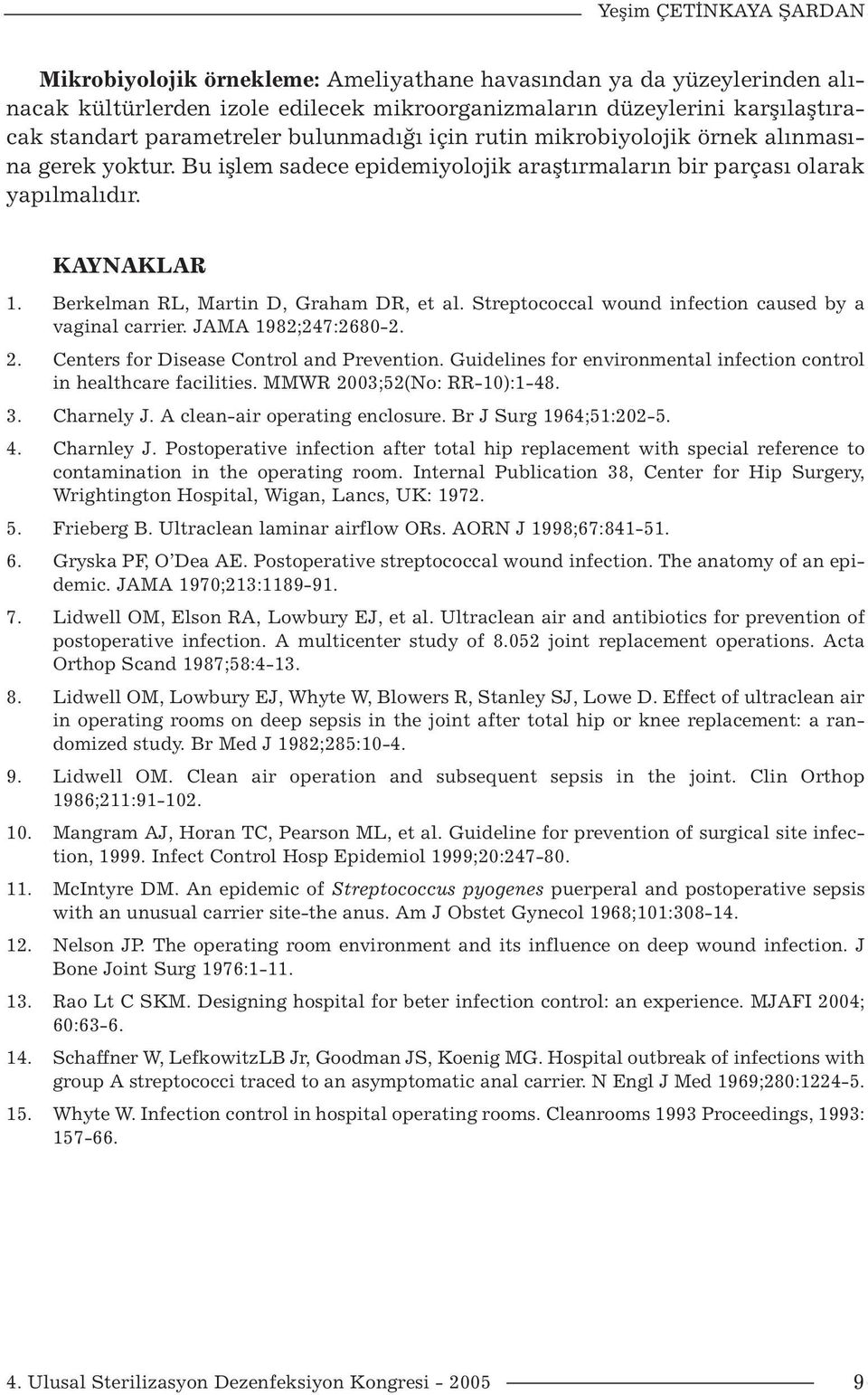 Berkelman RL, Martin D, Graham DR, et al. Streptococcal wound infection caused by a vaginal carrier. JAMA 1982;247:2680-2. 2. Centers for Disease Control and Prevention.