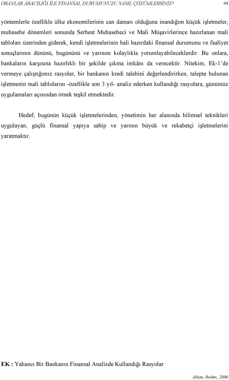 giderek, kendi işletmelerinin hali hazırdaki finansal durumunu ve faaliyet sonuçlarının dününü, bugününü ve yarınını kolaylıkla yorumlayabileceklerdir.