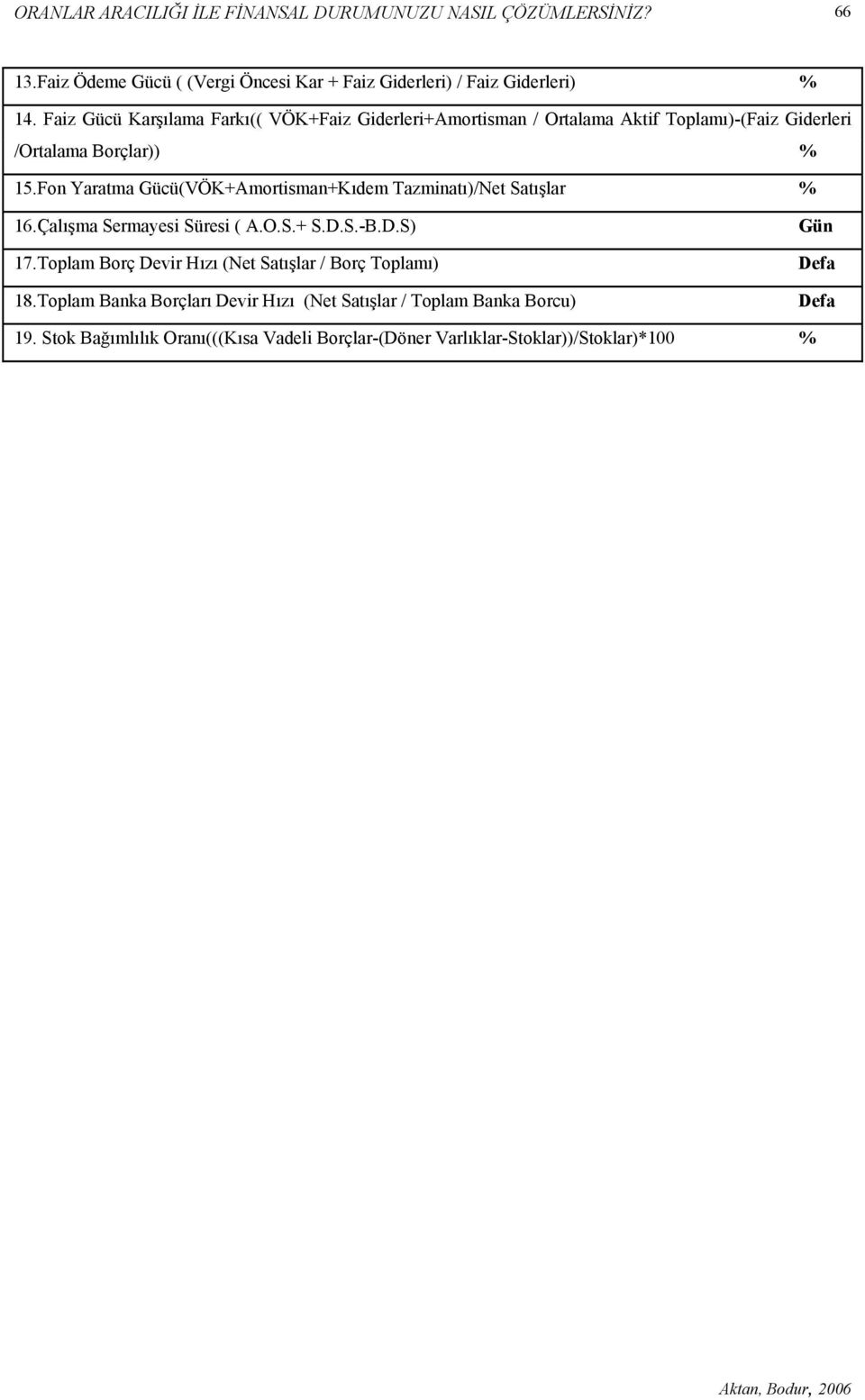Fon Yaratma Gücü(VÖK+Amortisman+Kıdem Tazminatı)/Net Satışlar % 16.Çalışma Sermayesi Süresi ( A.O.S.+ S.D.S.-B.D.S) 17.