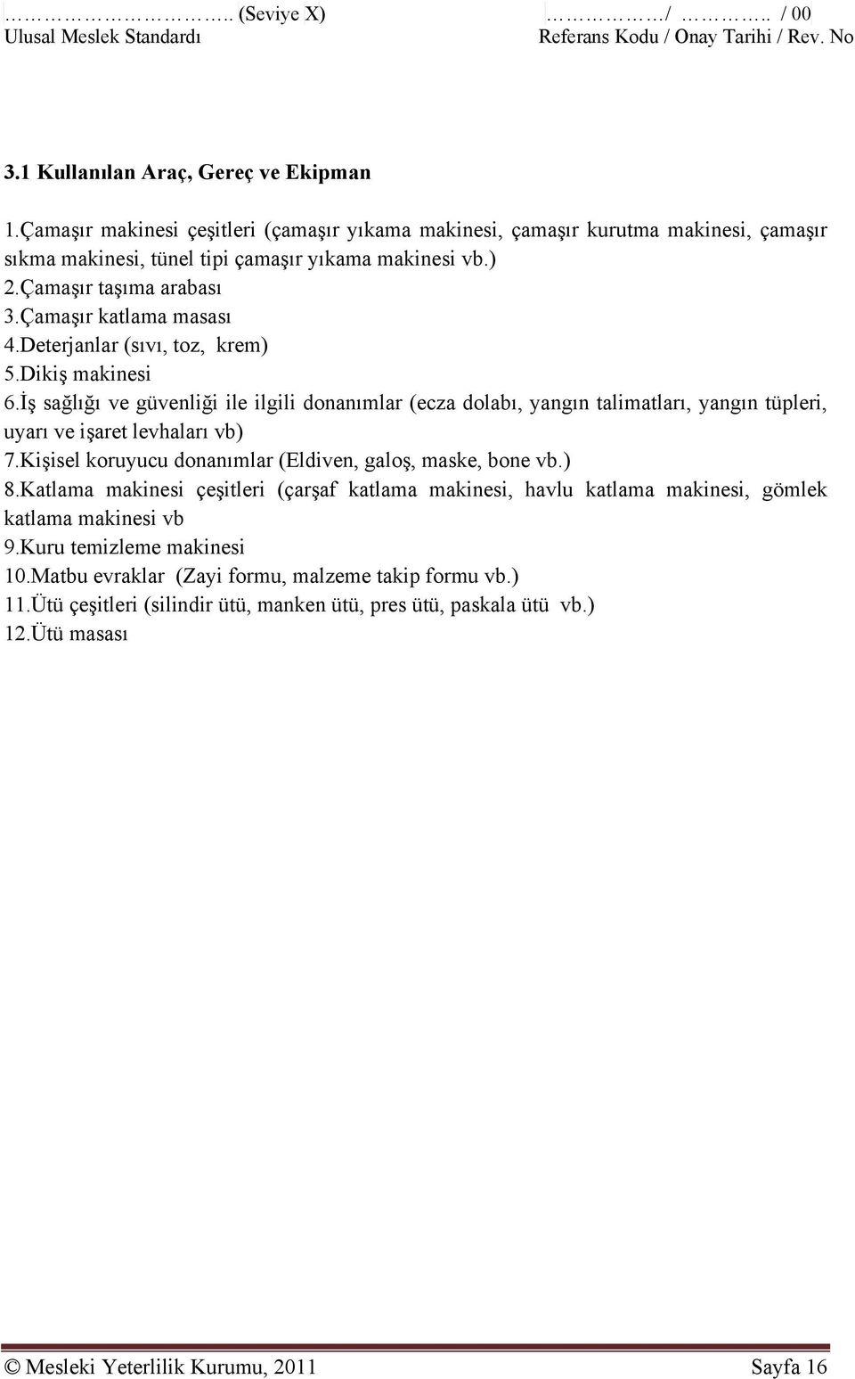 Deterjanlar (sıvı, toz, krem) 5.Dikiş makinesi 6.İş sağlığı ve güvenliği ile ilgili donanımlar (ecza dolabı, yangın talimatları, yangın tüpleri, uyarı ve işaret levhaları vb) 7.