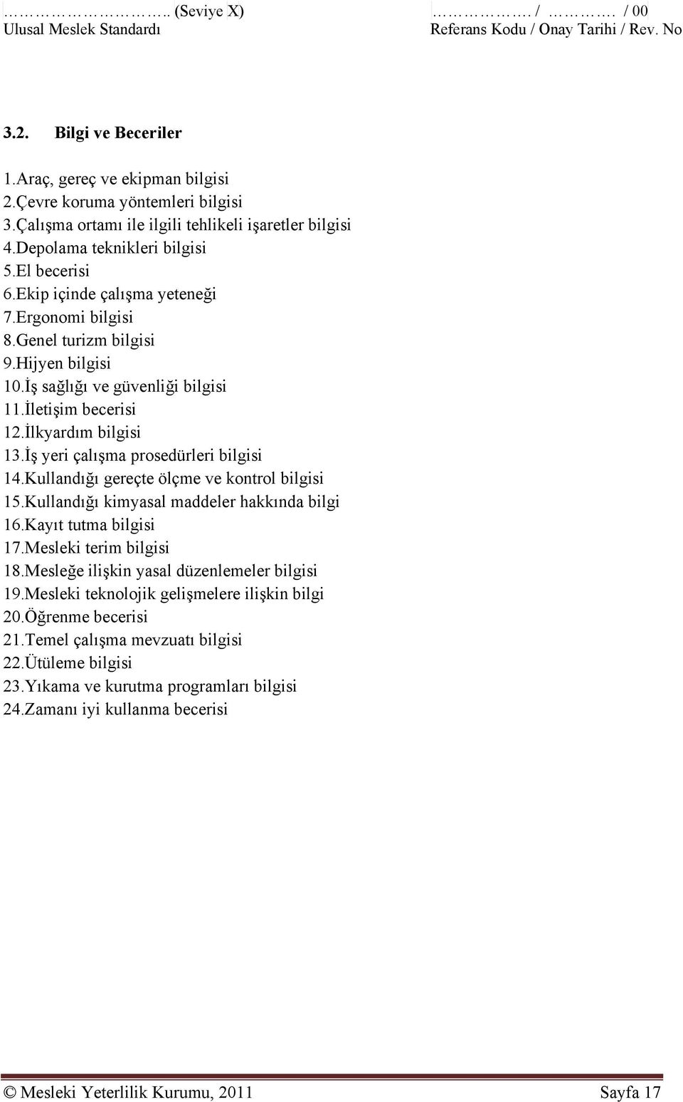 İlkyardım bilgisi 13.İş yeri çalışma prosedürleri bilgisi 14.Kullandığı gereçte ölçme ve kontrol bilgisi 15.Kullandığı kimyasal maddeler hakkında bilgi 16.Kayıt tutma bilgisi 17.