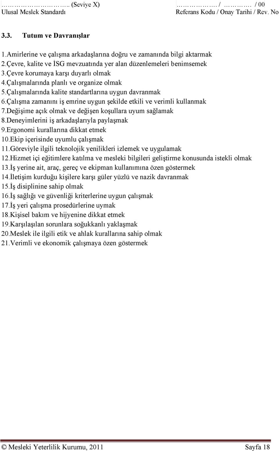 Çalışma zamanını iş emrine uygun şekilde etkili ve verimli kullanmak 7.Değişime açık olmak ve değişen koşullara uyum sağlamak 8.Deneyimlerini iş arkadaşlarıyla paylaşmak 9.