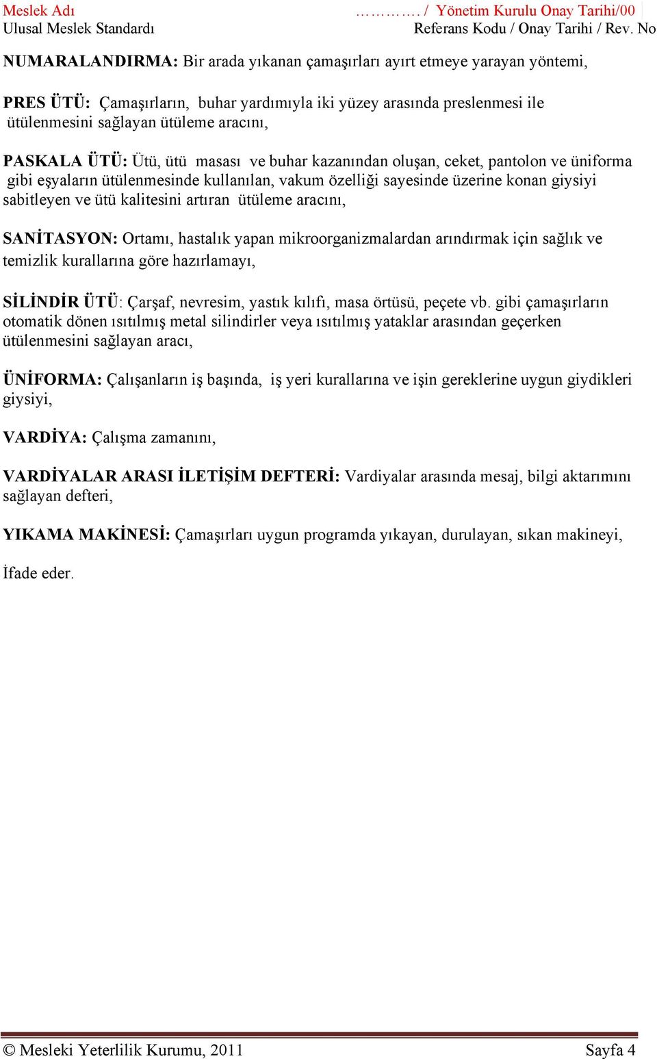 sağlayan ütüleme aracını, PASKALA ÜTÜ: Ütü, ütü masası ve buhar kazanından oluşan, ceket, pantolon ve üniforma gibi eşyaların ütülenmesinde kullanılan, vakum özelliği sayesinde üzerine konan giysiyi