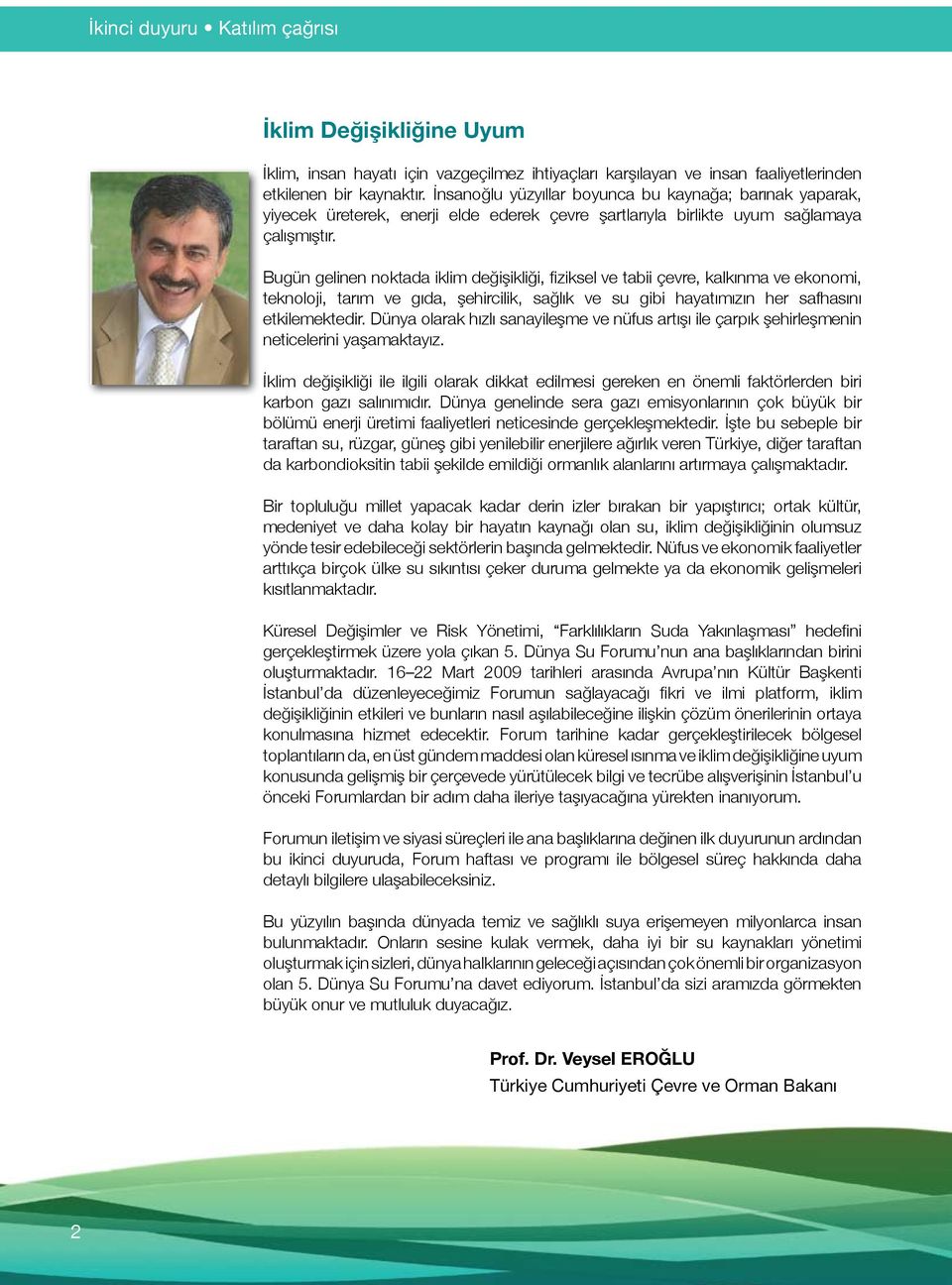 Bugün gelinen noktada iklim değişikliği, fiziksel ve tabii çevre, kalkınma ve ekonomi, teknoloji, tarım ve gıda, şehircilik, sağlık ve su gibi hayatımızın her safhasını etkilemektedir.