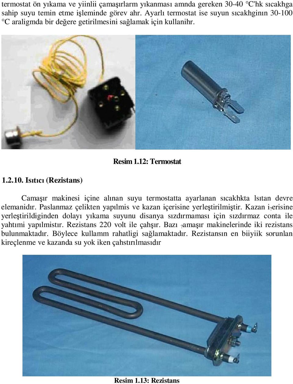 12: Termostat Cama r makinesi içine al nan suyu termostatta ayarlanan s cakhkta ls tan devre elemanid r. Paslanmaz çelikten yap lmis ve kazan içerisine yerle tirilmi tir. Kazan i?