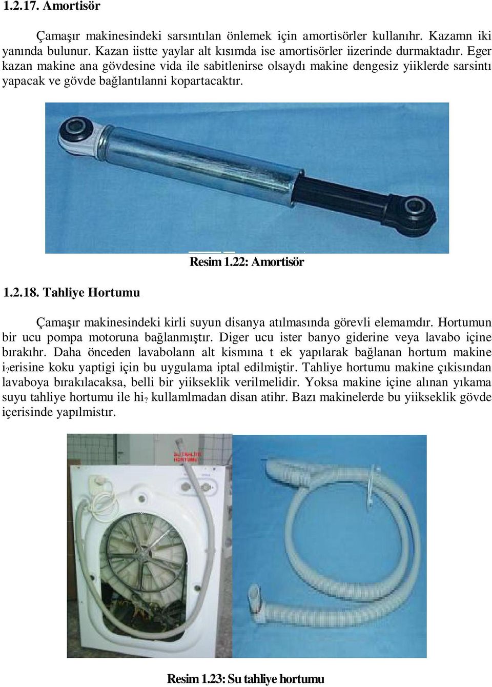 22: Amortisör Çama r makinesindeki kirli suyun disanya at lmas nda görevli elemamd r. Hortumun bir ucu pompa motoruna ba lanm r. Diger ucu ister banyo giderine veya lavabo içine rak hr.