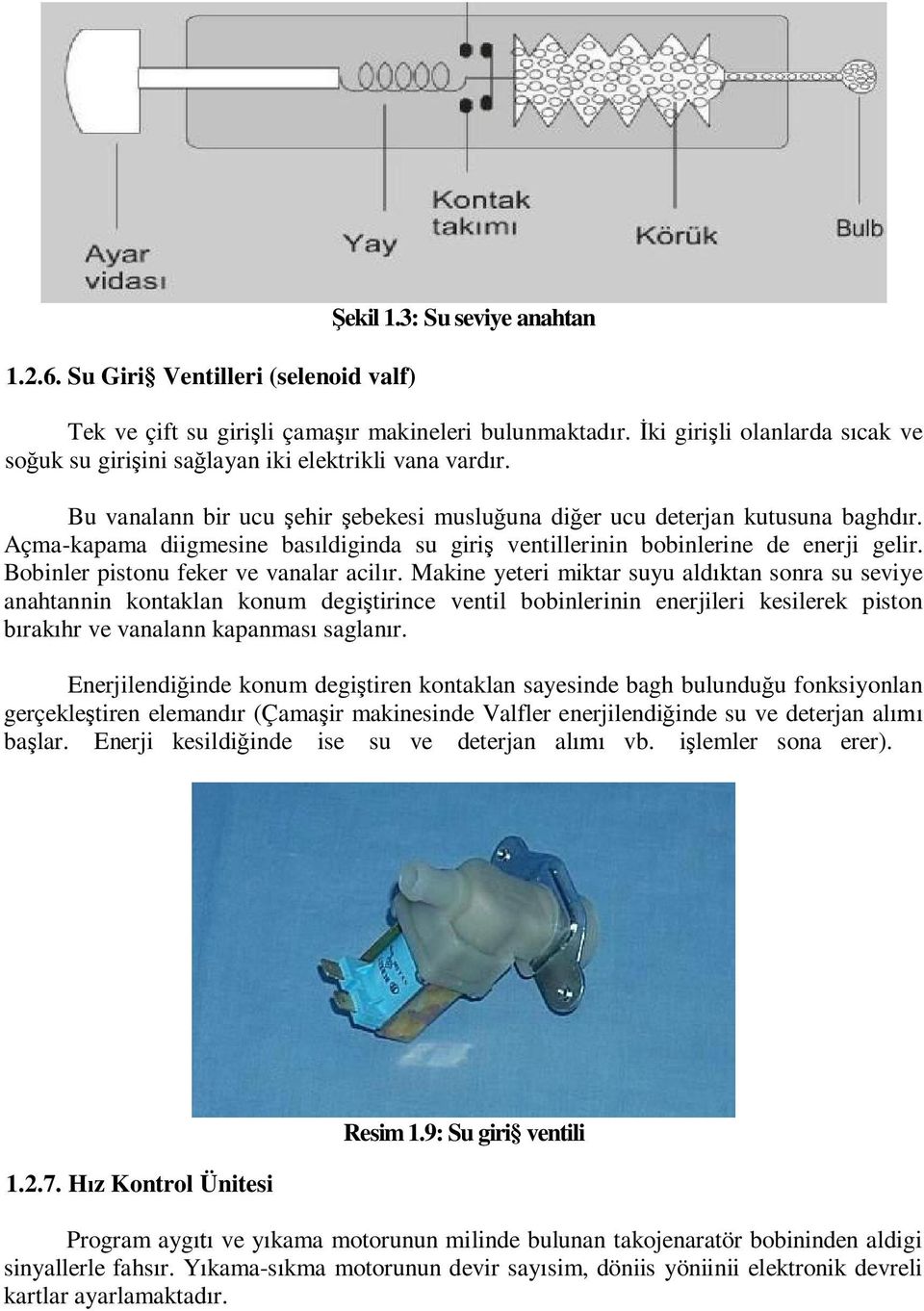 Açma-kapama diigmesine bas ldiginda su giri ventillerinin bobinlerine de enerji gelir. Bobinler pistonu feker ve vanalar acil r.