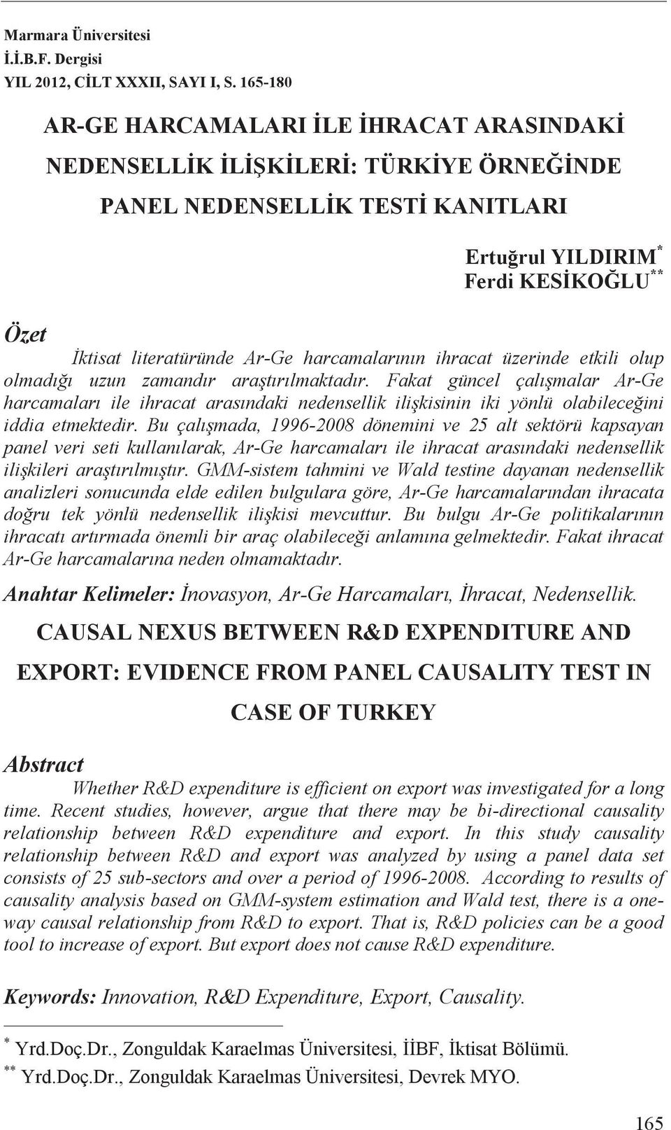 n n ihracat üzerinde etkili olup olmad uzun zamand r ara t r lmaktad r. Fakat güncel çal malar Ar-Ge harcamalar ile ihracat aras ndaki nedensellik ili kisinin iki yönlü olabilece ini iddia etmektedir.