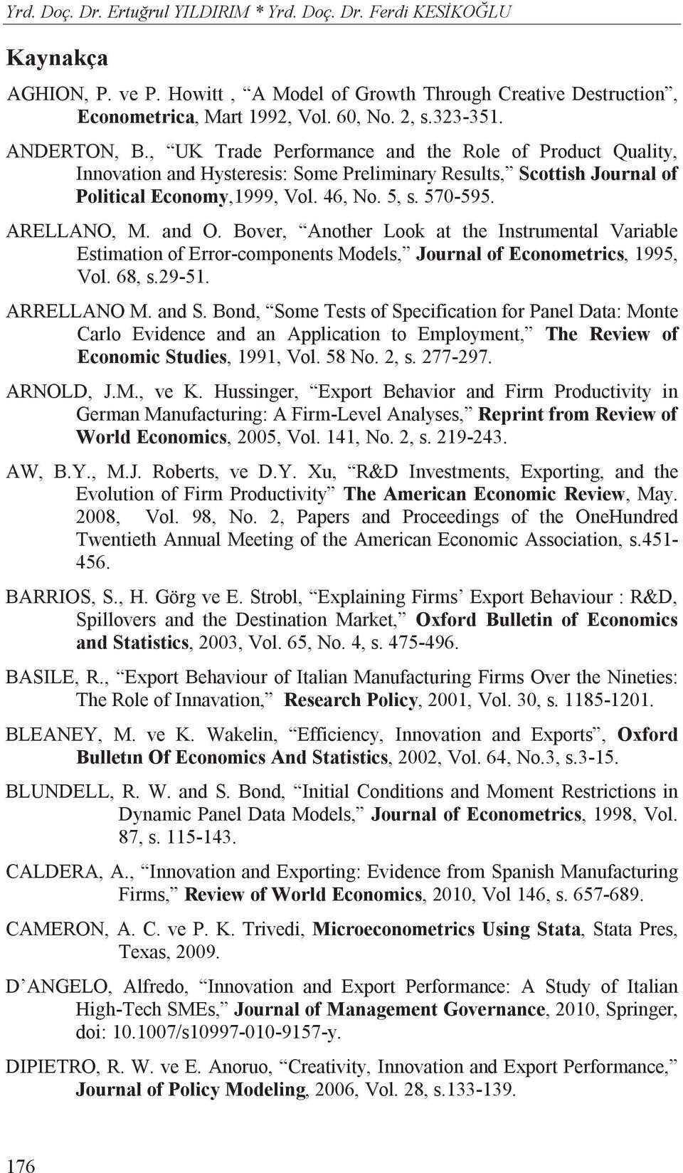 ARELLANO, M. and O. Bover, Another Look at the Instrumental Variable Estimation of Error-components Models, Journal of Econometrics, 1995, Vol. 68, s.29-51. ARRELLANO M. and S.