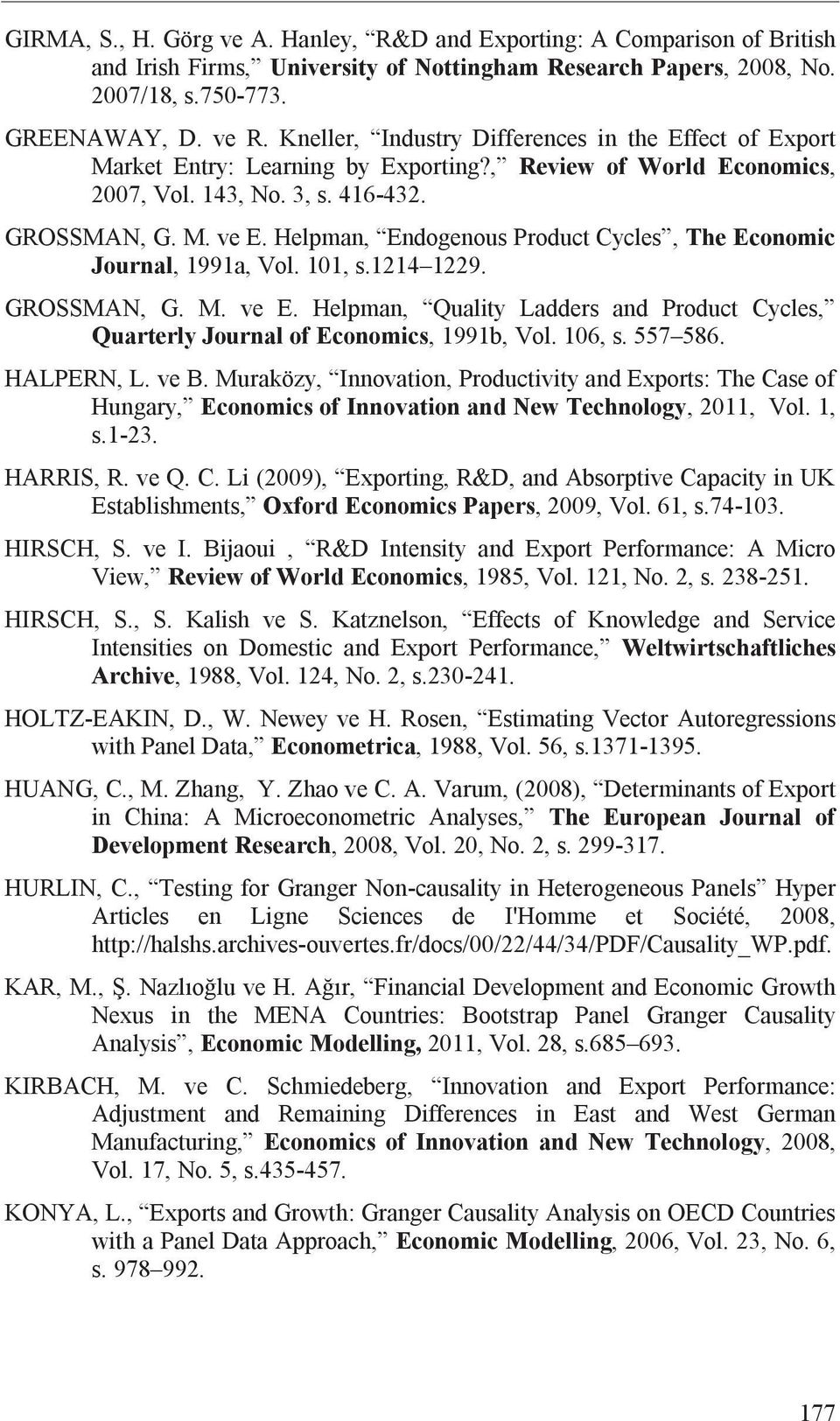 Helpman, Endogenous Product Cycles, The Economic Journal, 1991a, Vol. 101, s.1214 1229. GROSSMAN, G. M. ve E. Helpman, Quality Ladders and Product Cycles, Quarterly Journal of Economics, 1991b, Vol.