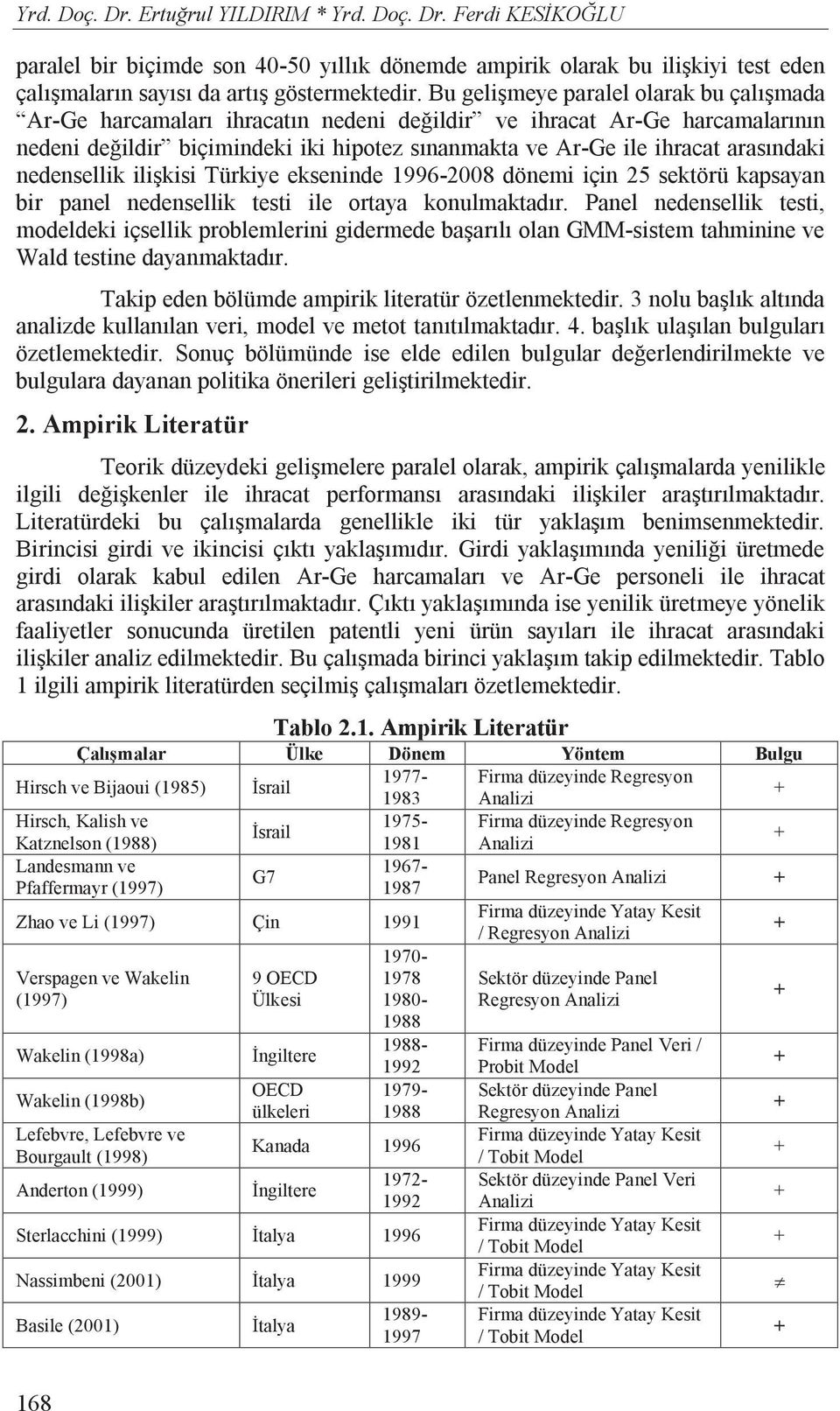 nedensellik ili kisi Türkiye ekseninde 1996-2008 dönemi için 25 sektörü kapsayan bir panel nedensellik testi ile ortaya konulmaktad r.