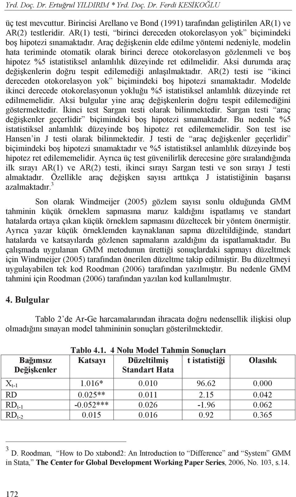 Araç de i kenin elde edilme yöntemi nedeniyle, modelin hata teriminde otomatik olarak birinci derece otokorelasyon gözlenmeli ve bo hipotez %5 istatistiksel anlaml l k düzeyinde ret edilmelidir.