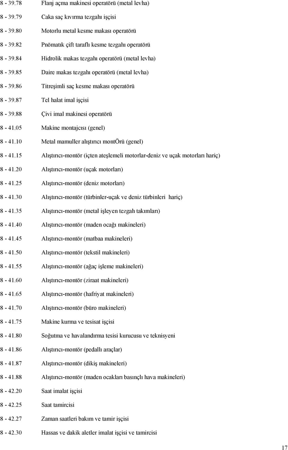 88 Çivi imal makinesi operatörü 8-41.05 Makine montajcısı (genel) 8-41.10 Metal mamuller alıştırıcı montörü (genel) 8-41.