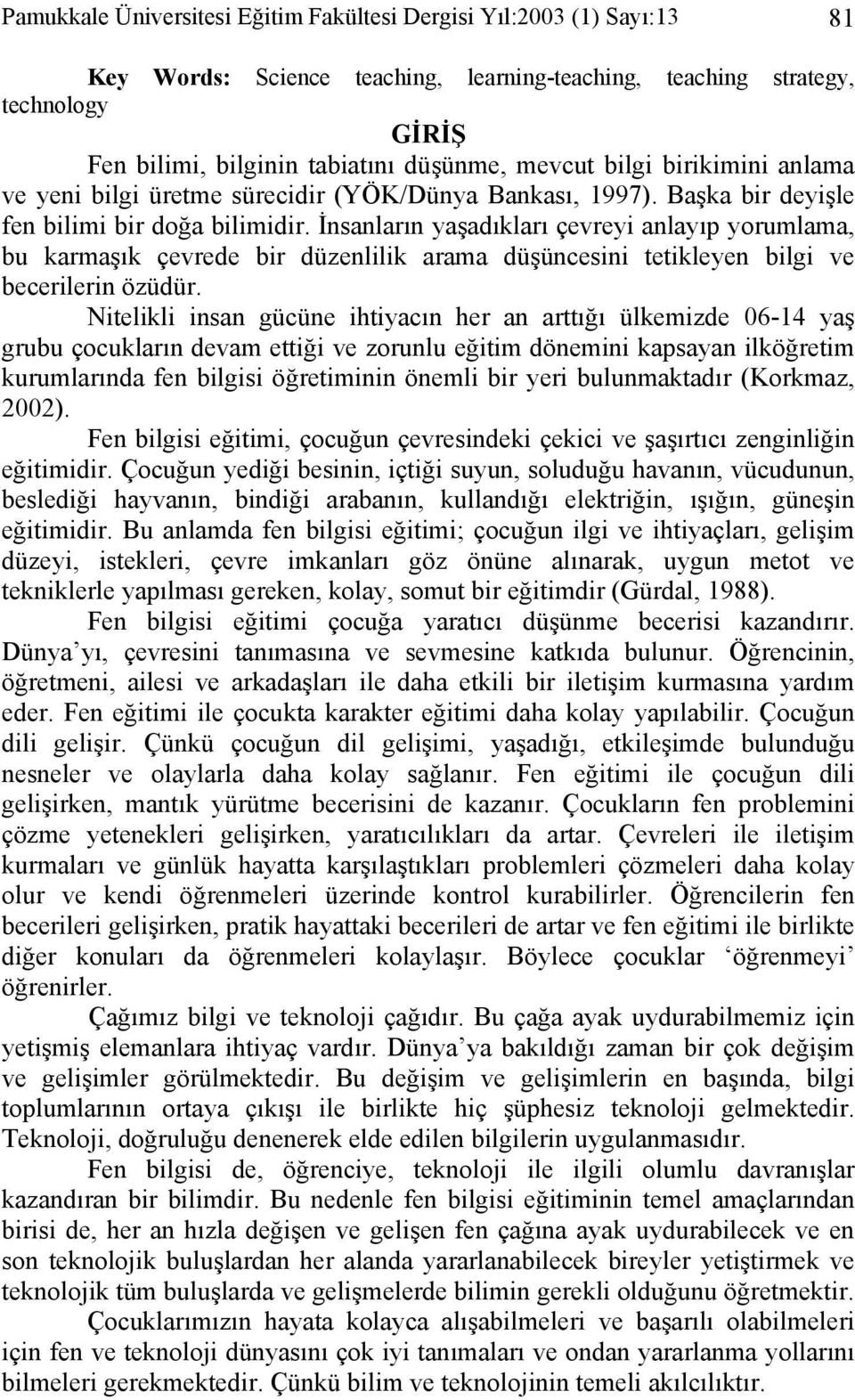 İnsanların yaşadıkları çevreyi anlayıp yorumlama, bu karmaşık çevrede bir düzenlilik arama düşüncesini tetikleyen bilgi ve becerilerin özüdür.