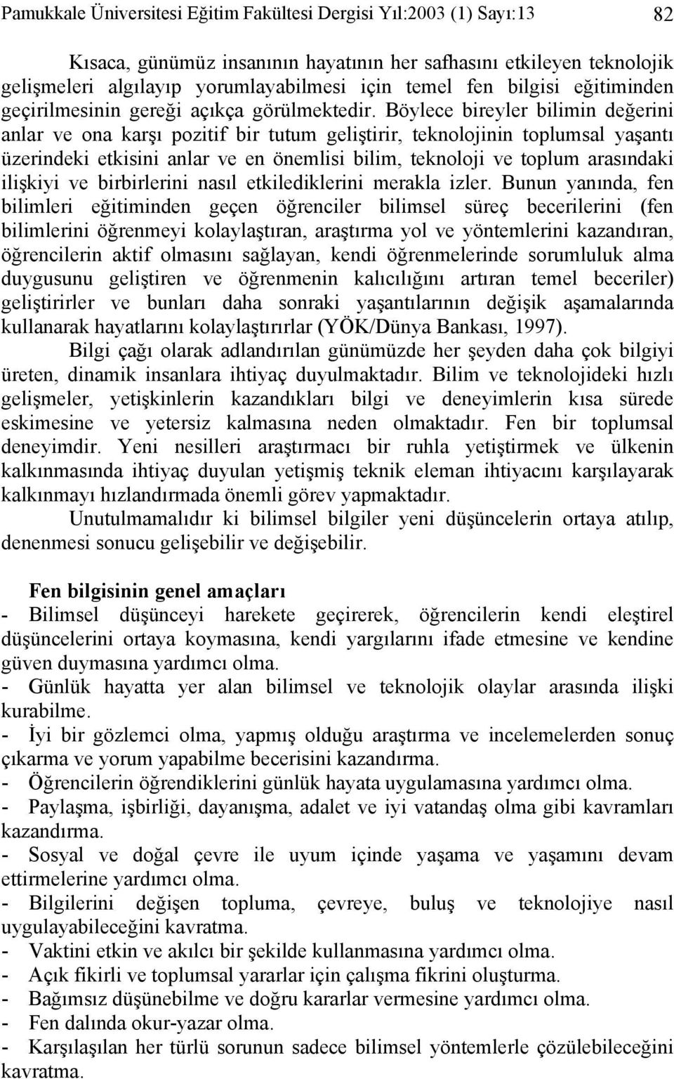 Böylece bireyler bilimin değerini anlar ve ona karşı pozitif bir tutum geliştirir, teknolojinin toplumsal yaşantı üzerindeki etkisini anlar ve en önemlisi bilim, teknoloji ve toplum arasındaki