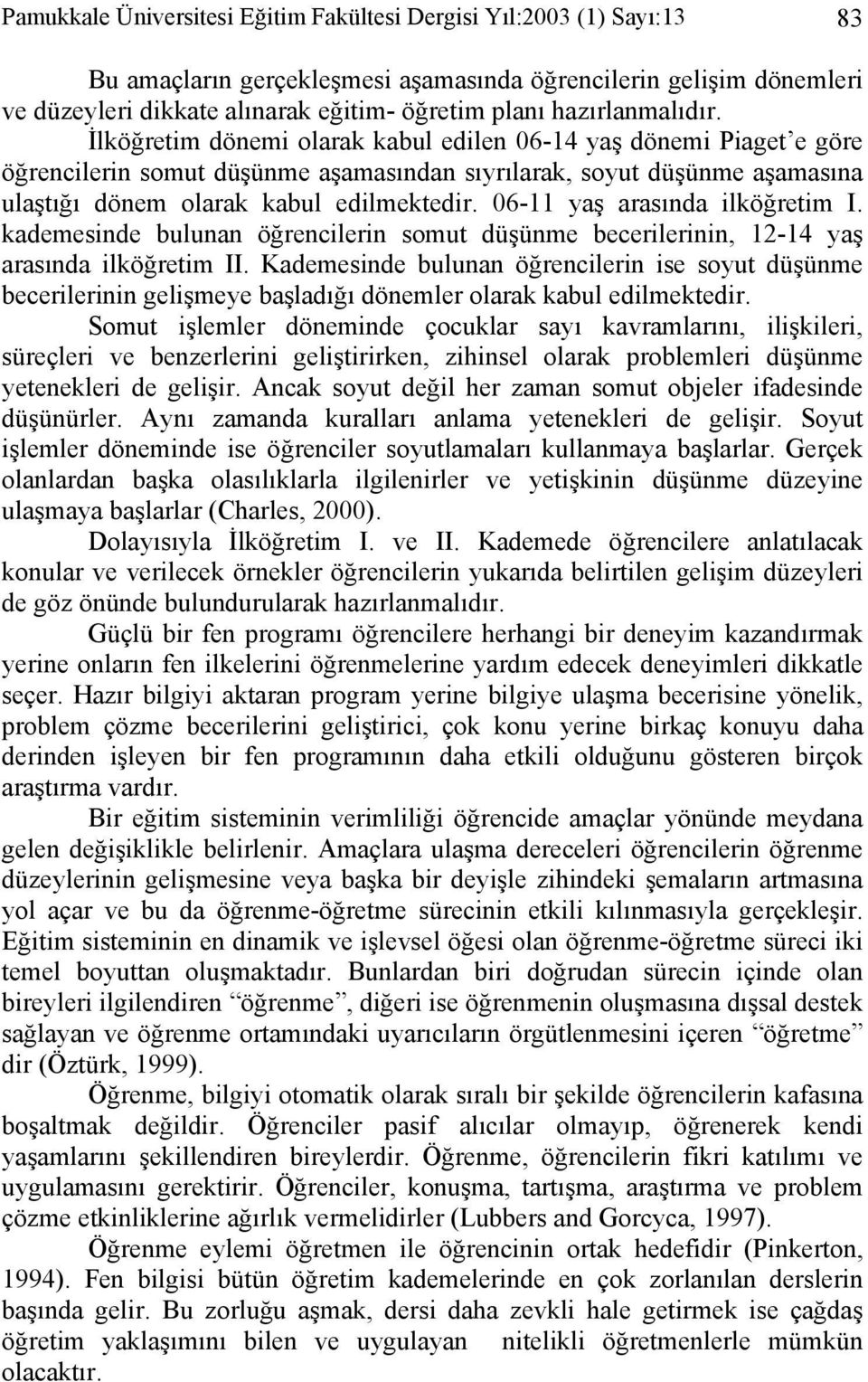 İlköğretim dönemi olarak kabul edilen 06-14 yaş dönemi Piaget e göre öğrencilerin somut düşünme aşamasından sıyrılarak, soyut düşünme aşamasına ulaştığı dönem olarak kabul edilmektedir.