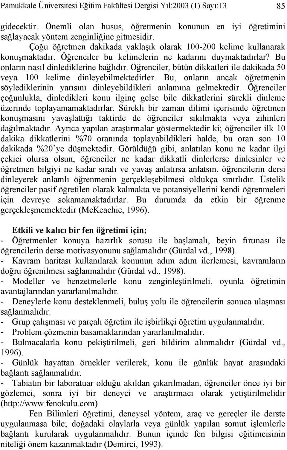 Öğrenciler, bütün dikkatleri ile dakikada 50 veya 100 kelime dinleyebilmektedirler. Bu, onların ancak öğretmenin söylediklerinin yarısını dinleyebildikleri anlamına gelmektedir.