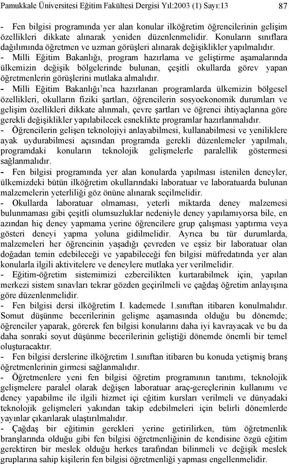 - Milli Eğitim Bakanlığı, program hazırlama ve geliştirme aşamalarında ülkemizin değişik bölgelerinde bulunan, çeşitli okullarda görev yapan öğretmenlerin görüşlerini mutlaka almalıdır.