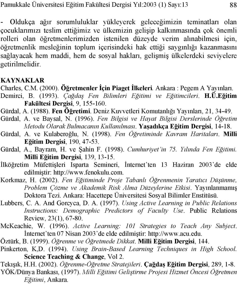 hem de sosyal hakları, gelişmiş ülkelerdeki seviyelere getirilmelidir. KAYNAKLAR Charles, C.M. (2000). Öğretmenler İçin Piaget İlkeleri. Ankara : Pegem A Yayınları. Demirci, B. (1993).