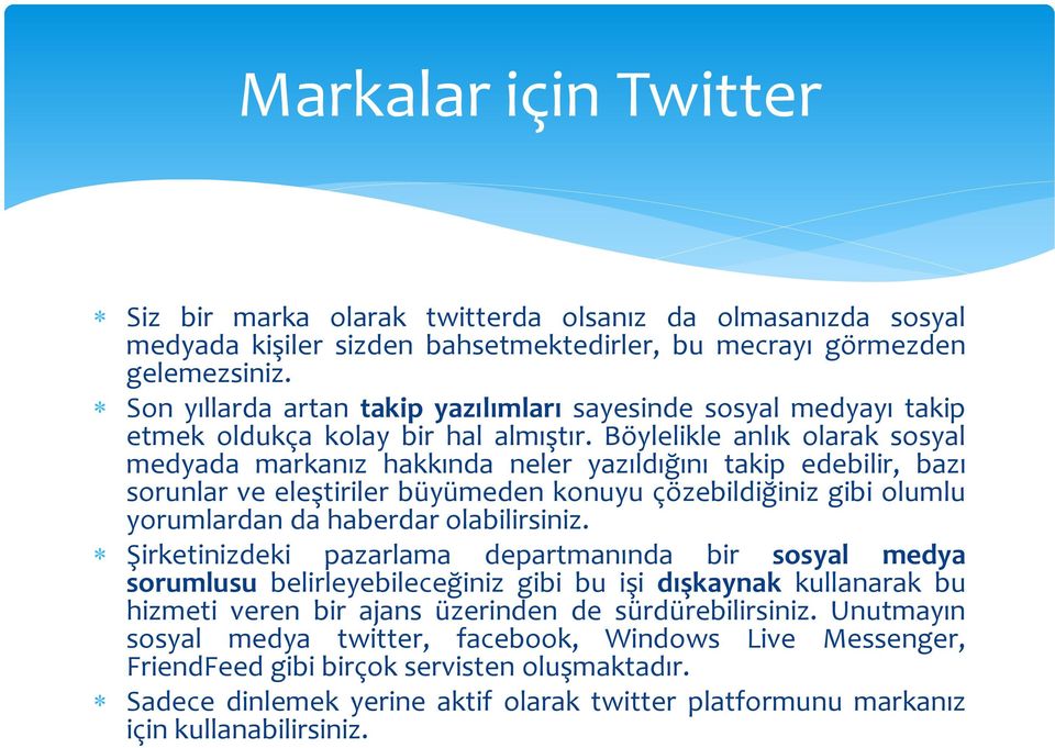 Böylelikle anlık olarak sosyal medyada markanız hakkında neler yazıldığını takip edebilir, bazı sorunlar ve eleştiriler büyümeden konuyu çözebildiğiniz gibi olumlu yorumlardan da haberdar