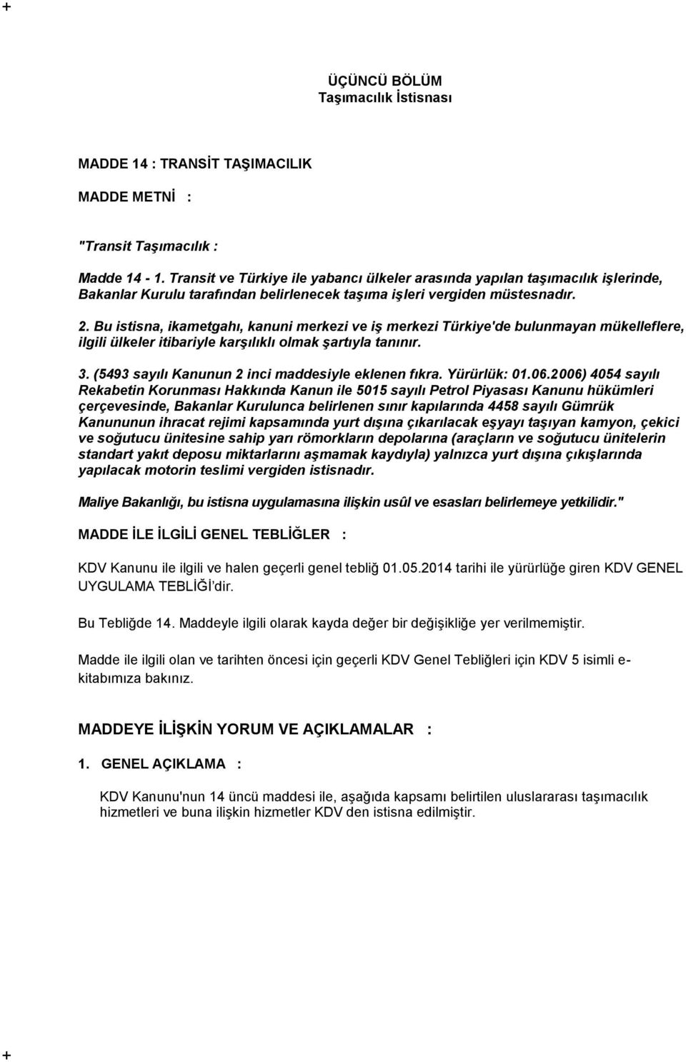 Bu istisna, ikametgahı, kanuni merkezi ve iş merkezi Türkiye'de bulunmayan mükelleflere, ilgili ülkeler itibariyle karşılıklı olmak şartıyla tanınır. 3.