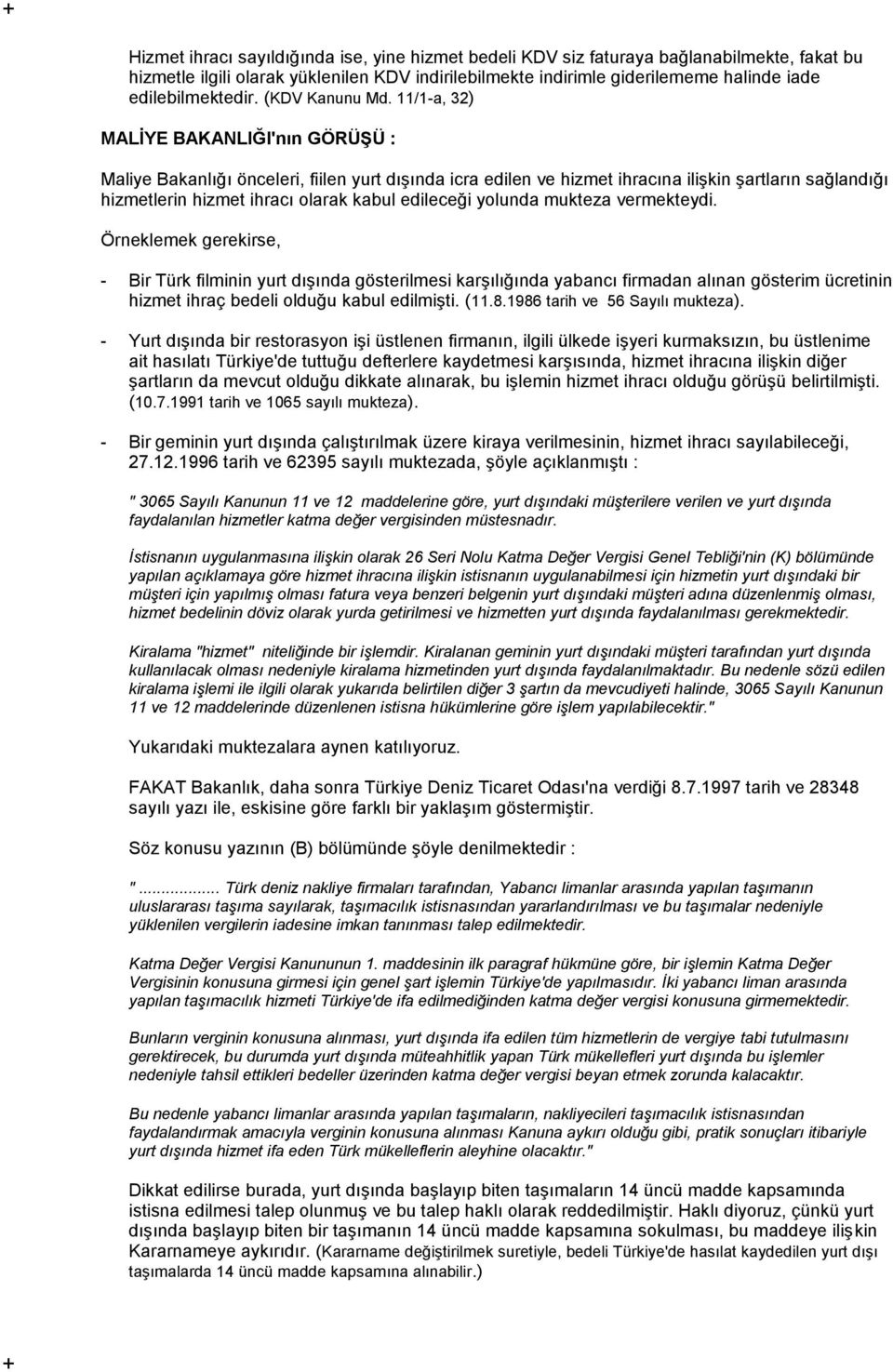 11/1-a, 32) MALİYE BAKANLIĞI'nın GÖRÜŞÜ : Maliye Bakanlığı önceleri, fiilen yurt dışında icra edilen ve hizmet ihracına ilişkin şartların sağlandığı hizmetlerin hizmet ihracı olarak kabul edileceği