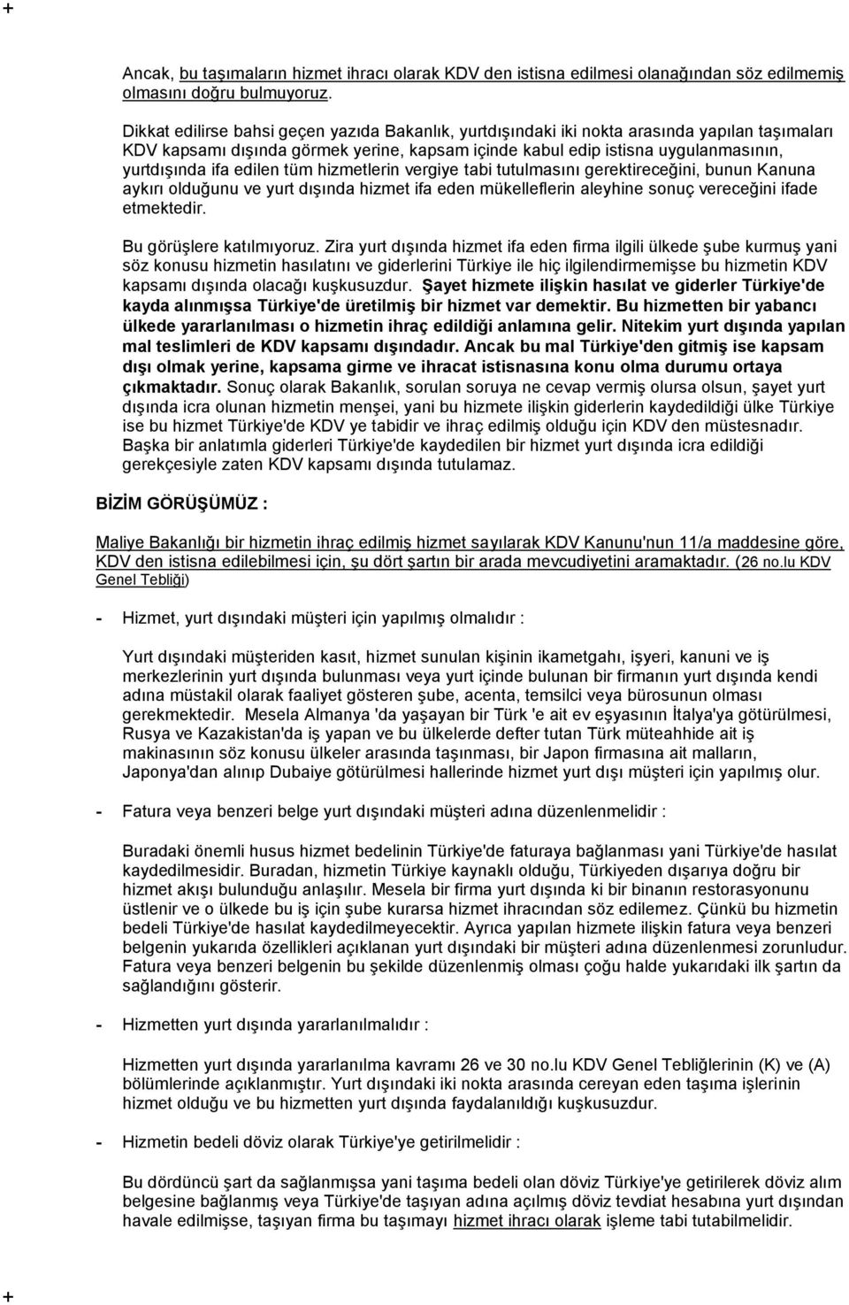 edilen tüm hizmetlerin vergiye tabi tutulmasını gerektireceğini, bunun Kanuna aykırı olduğunu ve yurt dışında hizmet ifa eden mükelleflerin aleyhine sonuç vereceğini ifade etmektedir.