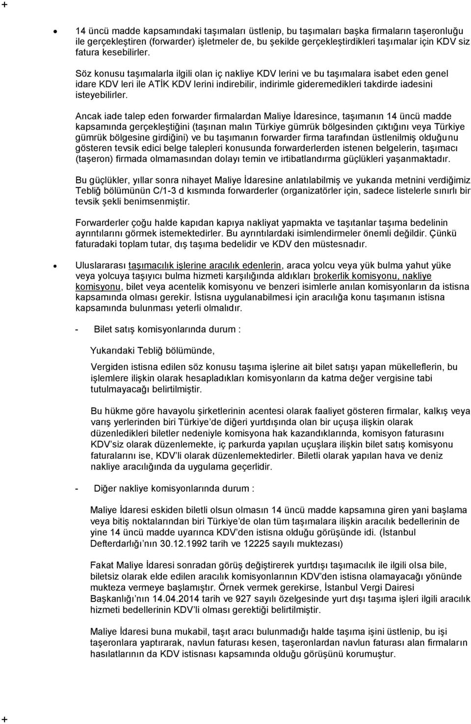 Söz konusu taşımalarla ilgili olan iç nakliye KDV lerini ve bu taşımalara isabet eden genel idare KDV leri ile ATİK KDV lerini indirebilir, indirimle gideremedikleri takdirde iadesini isteyebilirler.