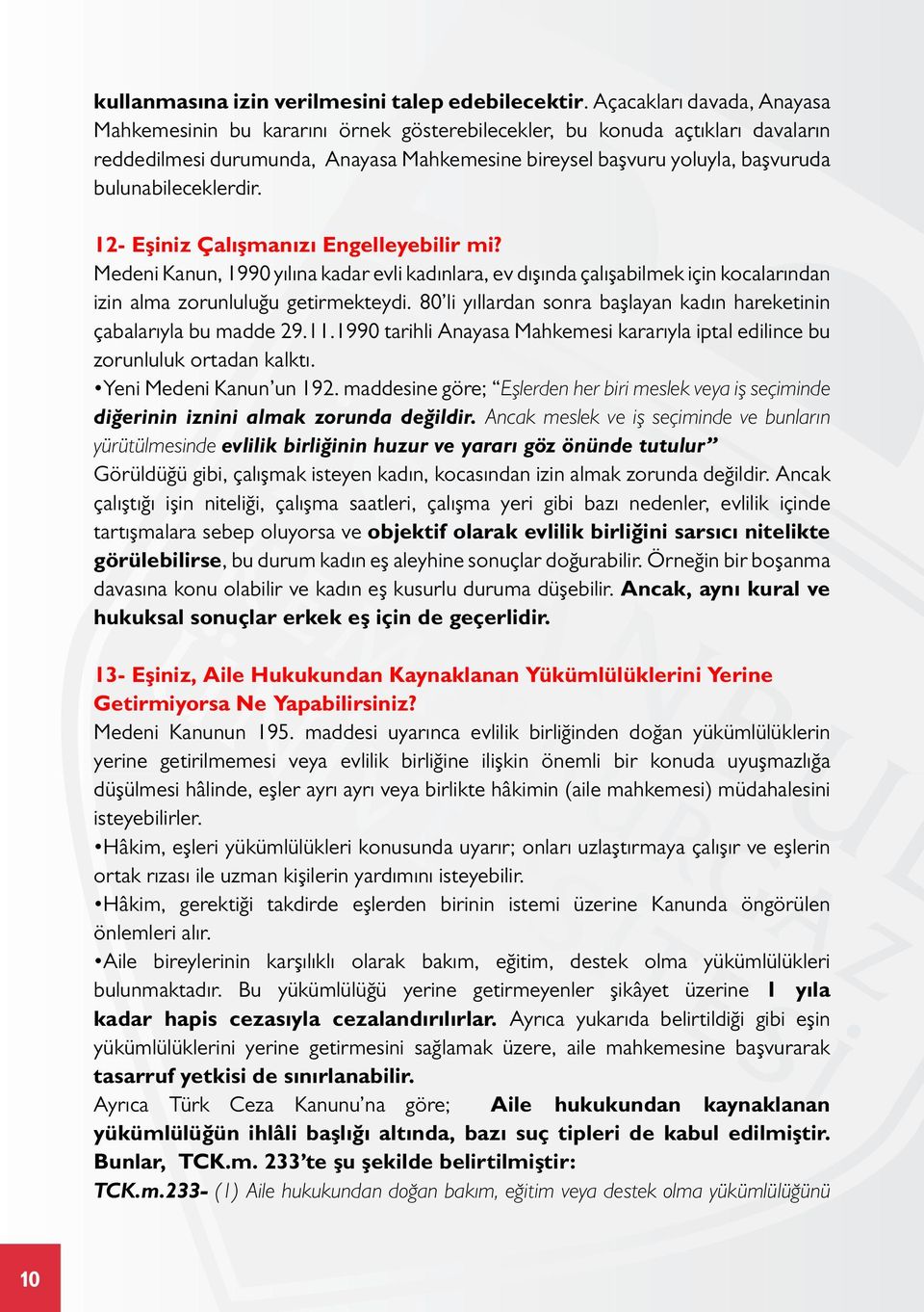 bulunabileceklerdir. 12- Eşiniz Çalışmanızı Engelleyebilir mi? Medeni Kanun, 1990 yılına kadar evli kadınlara, ev dışında çalışabilmek için kocalarından izin alma zorunluluğu getirmekteydi.