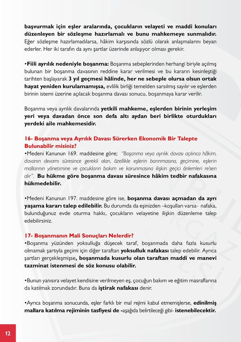 Fiili ayrılık nedeniyle boşanma: Boşanma sebeplerinden herhangi biriyle açılmış bulunan bir boşanma davasının reddine karar verilmesi ve bu kararın kesinleştiği tarihten başlayarak 3 yıl geçmesi