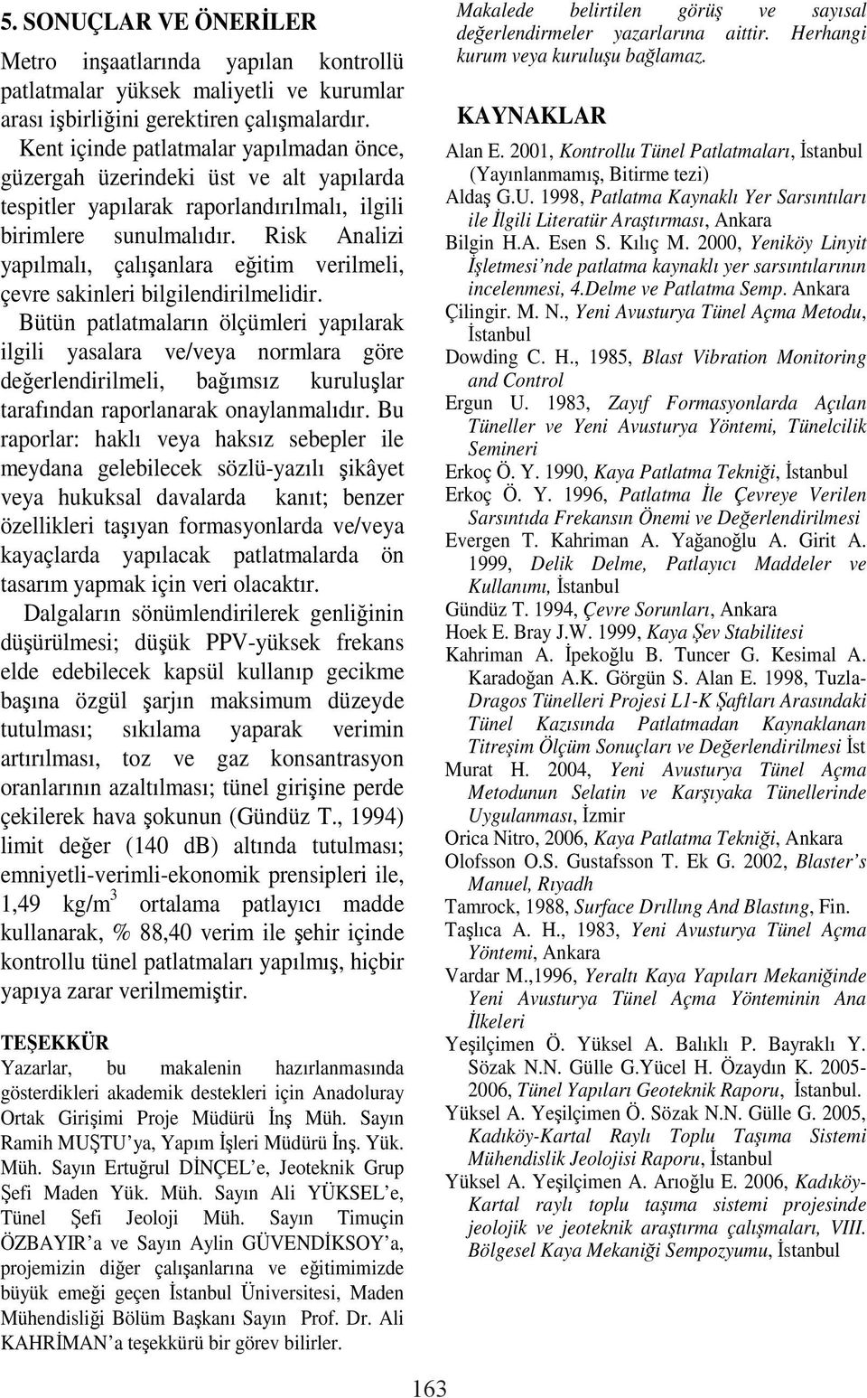 Risk Analizi yapılmalı, çalı anlara e itim verilmeli, çevre sakinleri bilgilendirilmelidir.