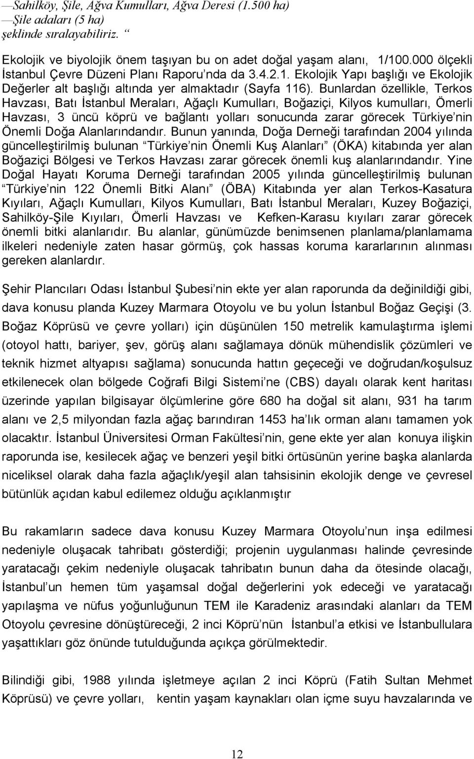 Bunlardan özellikle, Terkos Havzası, Batı İstanbul Meraları, Ağaçlı Kumulları, Boğaziçi, Kilyos kumulları, Ömerli Havzası, 3 üncü köprü ve bağlantı yolları sonucunda zarar görecek Türkiye nin Önemli