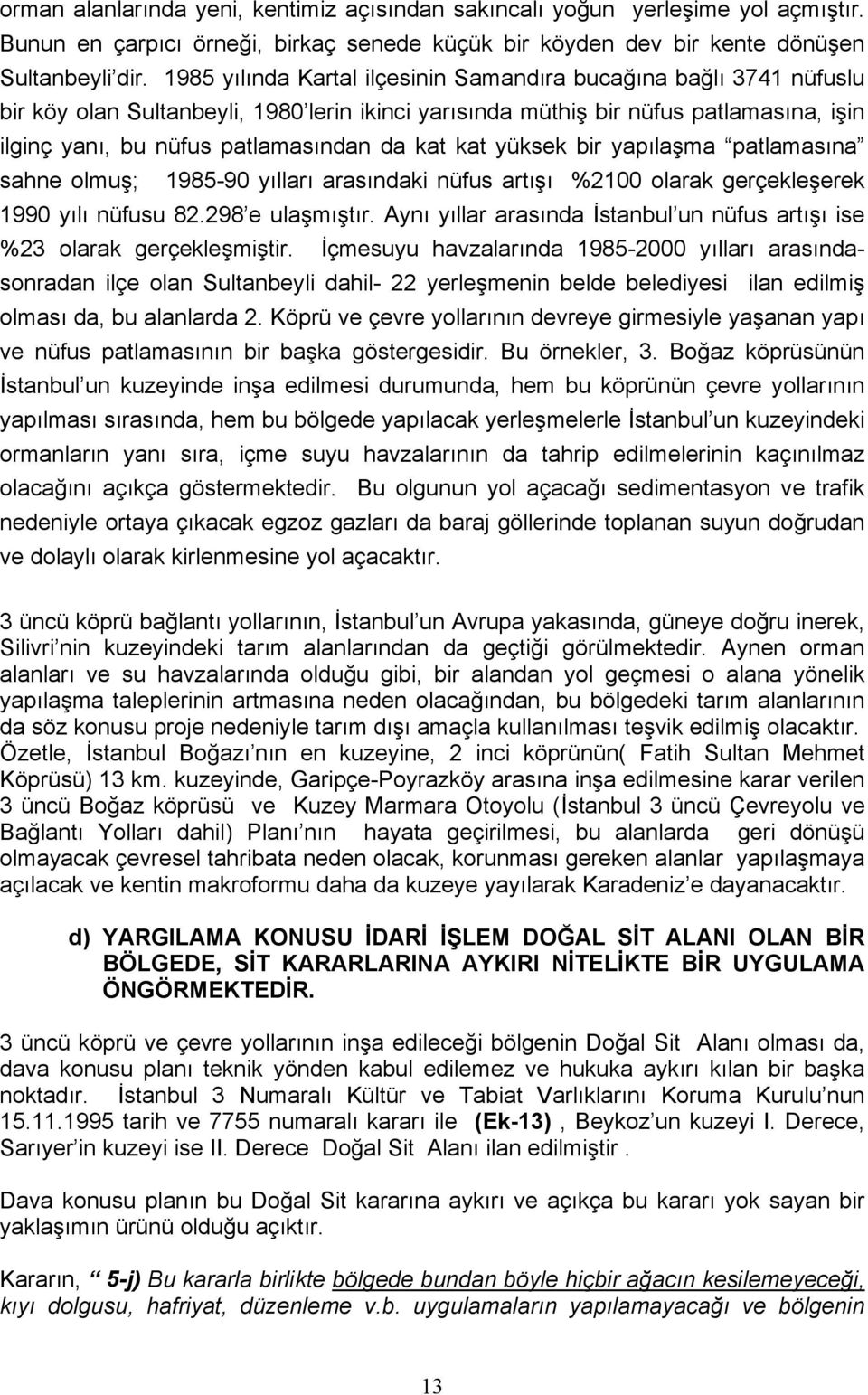 kat yüksek bir yapılaşma patlamasına sahne olmuş; 1985-90 yılları arasındaki nüfus artışı %2100 olarak gerçekleşerek 1990 yılı nüfusu 82.298 e ulaşmıştır.