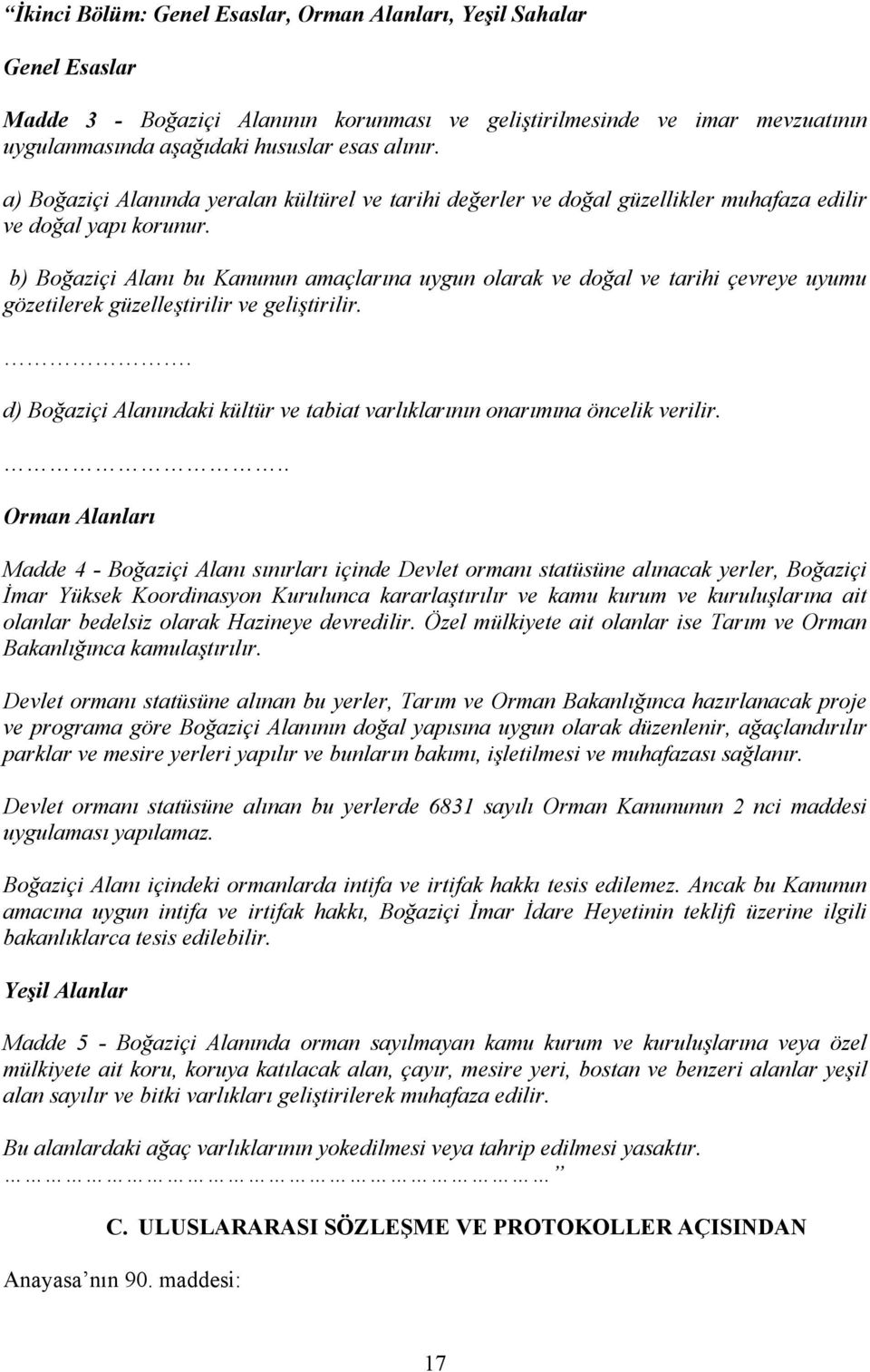 b) Boğaziçi Alanı bu Kanunun amaçlarına uygun olarak ve doğal ve tarihi çevreye uyumu gözetilerek güzelleştirilir ve geliştirilir.